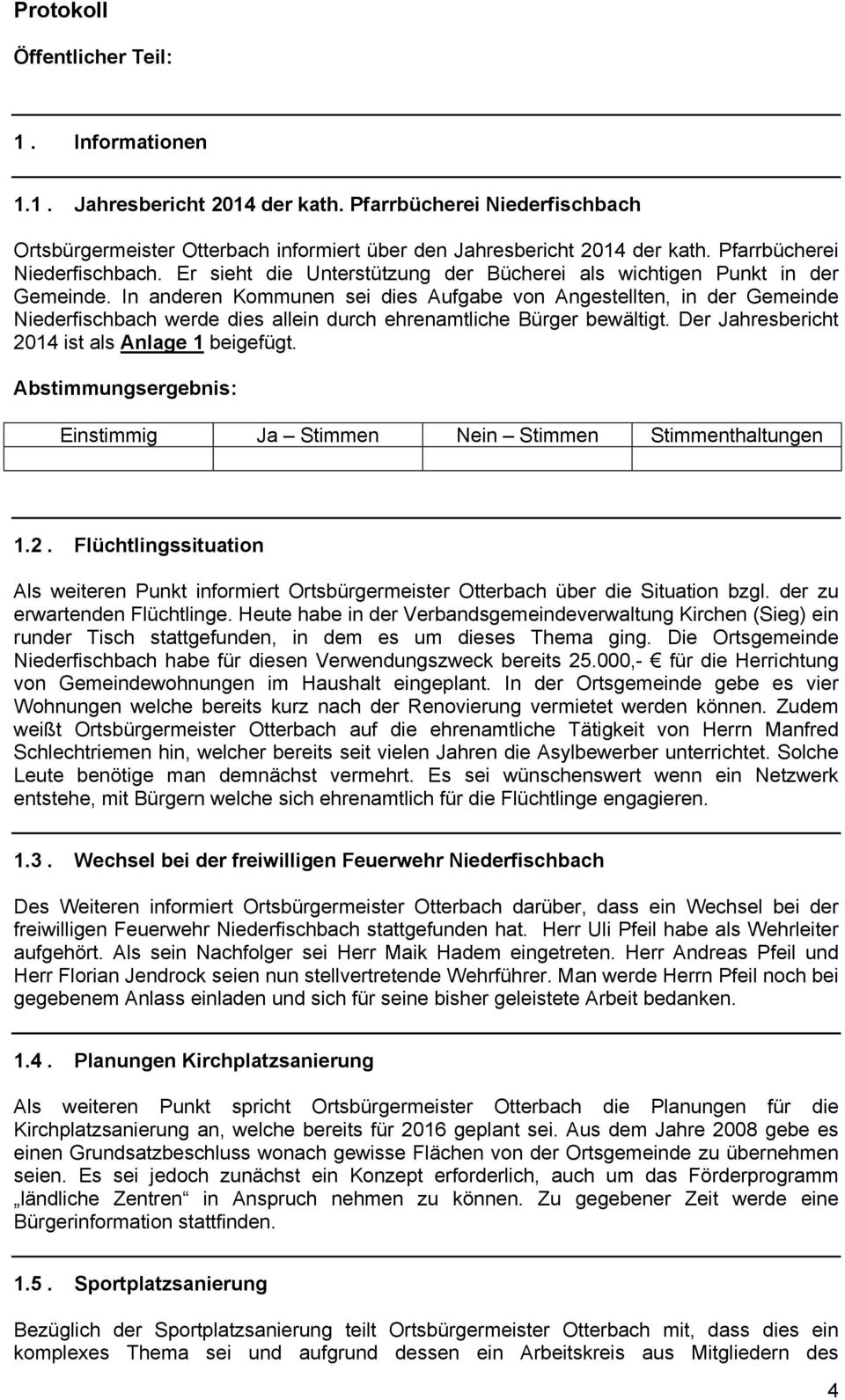 In anderen Kommunen sei dies Aufgabe von Angestellten, in der Gemeinde Niederfischbach werde dies allein durch ehrenamtliche Bürger bewältigt. Der Jahresbericht 20