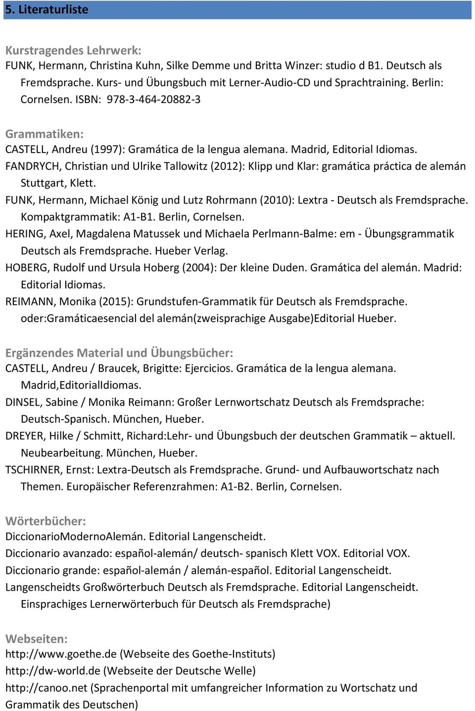 FANDRYCH, Christian und Ulrike Tallowitz (2012): Klipp und Klar: gramática práctica de alemán Stuttgart, Klett.