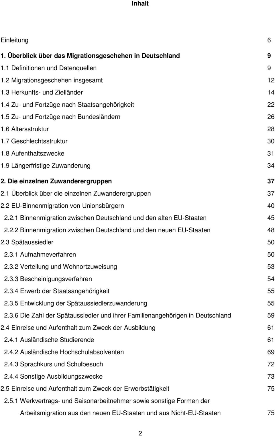 Die einzelnen Zuwanderergruppen 37 2.1 Überblick über die einzelnen Zuwanderergruppen 37 2.2 EU-Binnenmigration von Unionsbürgern 40 2.2.1 Binnenmigration zwischen Deutschland und den alten EU-Staaten 45 2.