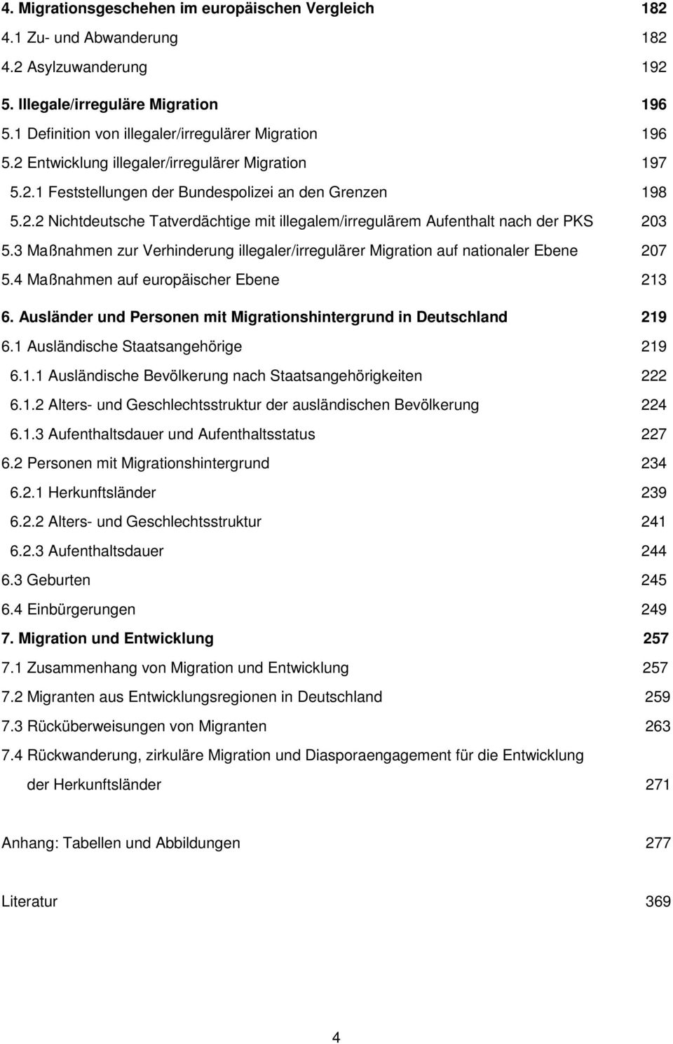 3 Maßnahmen zur Verhinderung illegaler/irregulärer Migration auf nationaler Ebene 207 5.4 Maßnahmen auf europäischer Ebene 213 6. Ausländer und Personen mit Migrationshintergrund in Deutschland 219 6.