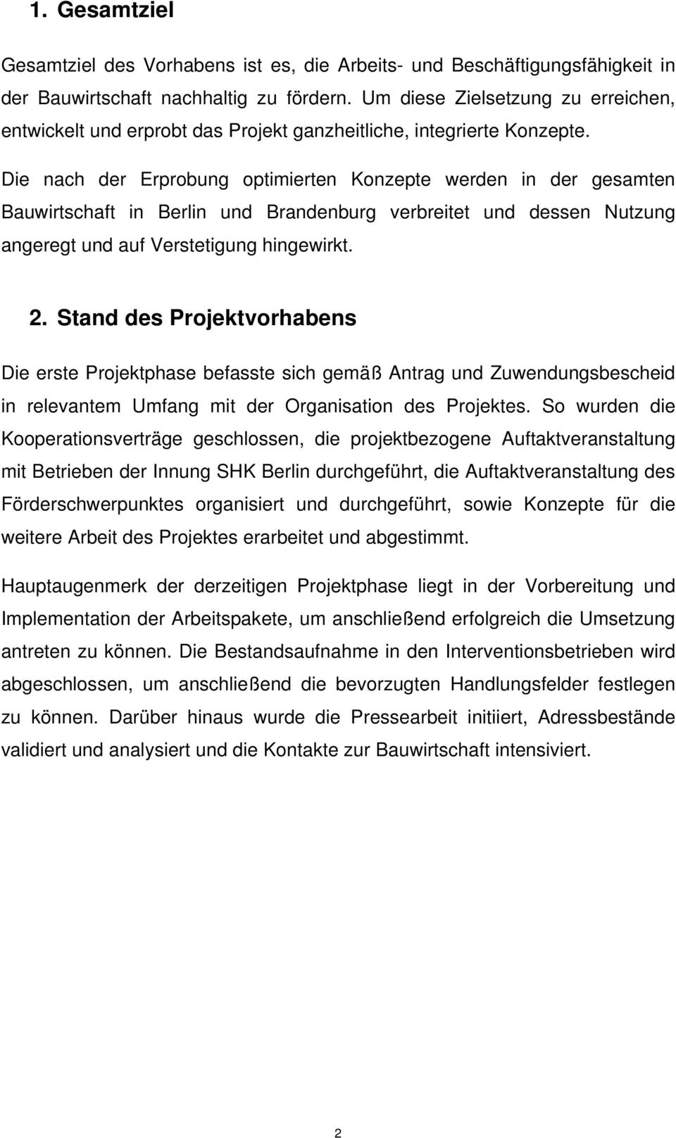 Die nach der Erprobung optimierten Konzepte werden in der gesamten Bauwirtschaft in Berlin und Brandenburg verbreitet und dessen Nutzung angeregt und auf Verstetigung hingewirkt. 2.