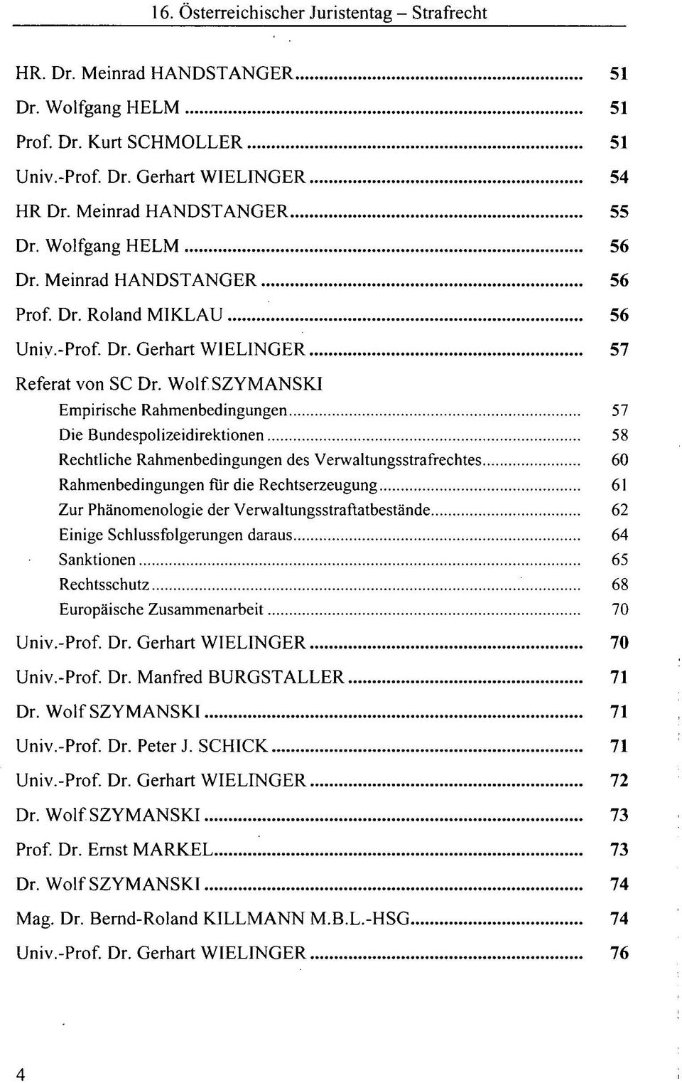 Wolf SZYMANSKI Empirische Rahmenbedingungen 57 Die Bundespolizeidirektionen 58 Rechtliche Rahmenbedingungen des Verwaltungsstrafrechtes 60 Rahmenbedingungen für die Rechtserzeugung 61 Zur