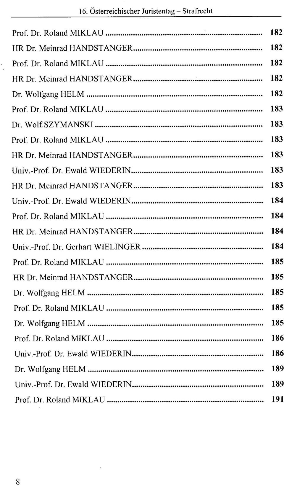 Dr. Roland MIKLAU 184 HR Dr. Meinrad HANDSTANGER 184 Univ.-Prof. Dr. Gerhart WIELINGER 184 Prof. Dr. Roland MIKLAU 185 HR Dr. Meinrad HANDSTANGER 185 Dr. Wolfgang HELM 185 Prof. Dr. Roland MIKLAU 185 Dr.