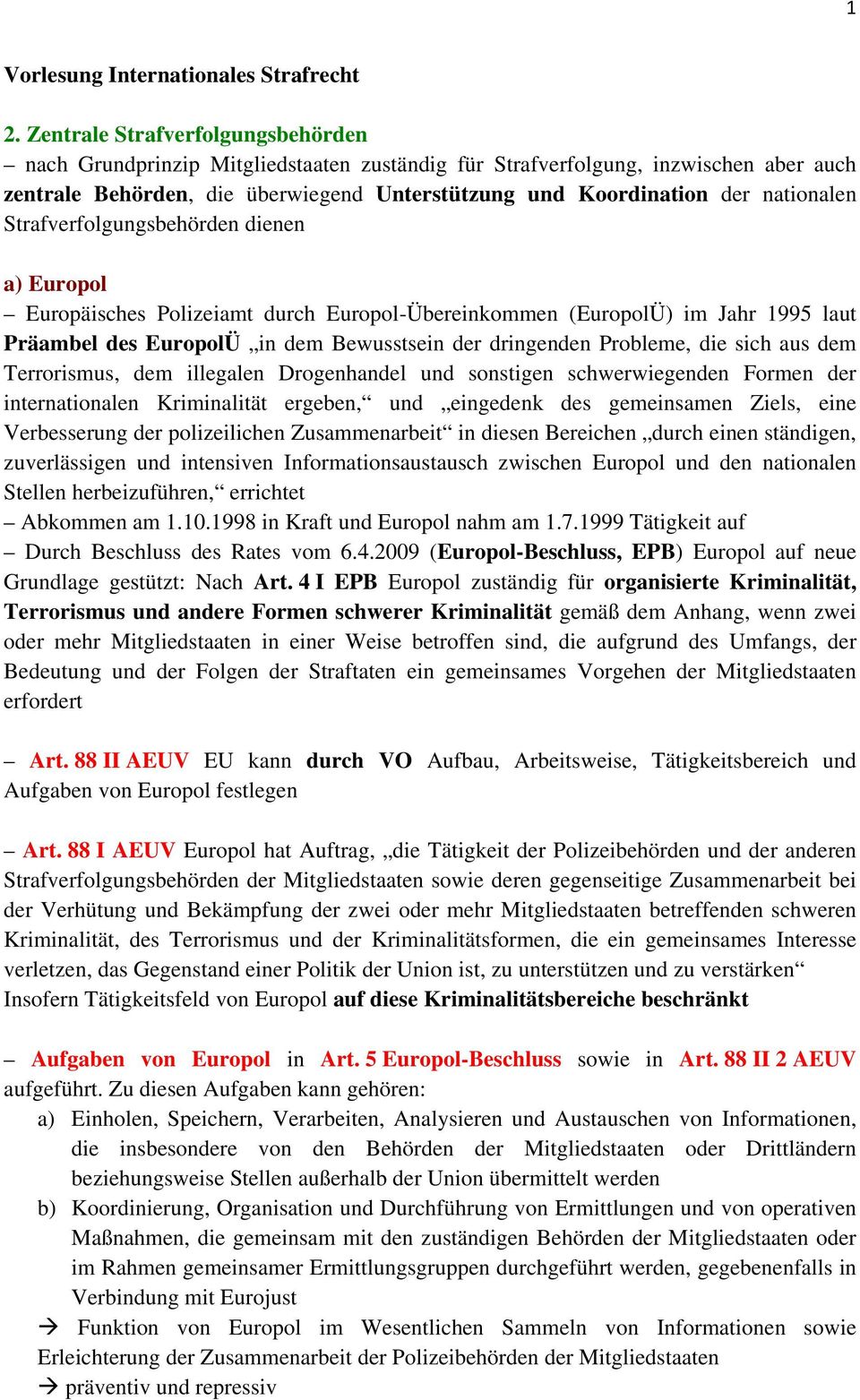 nationalen Strafverfolgungsbehörden dienen a) Europol Europäisches Polizeiamt durch Europol-Übereinkommen (EuropolÜ) im Jahr 1995 laut Präambel des EuropolÜ in dem Bewusstsein der dringenden
