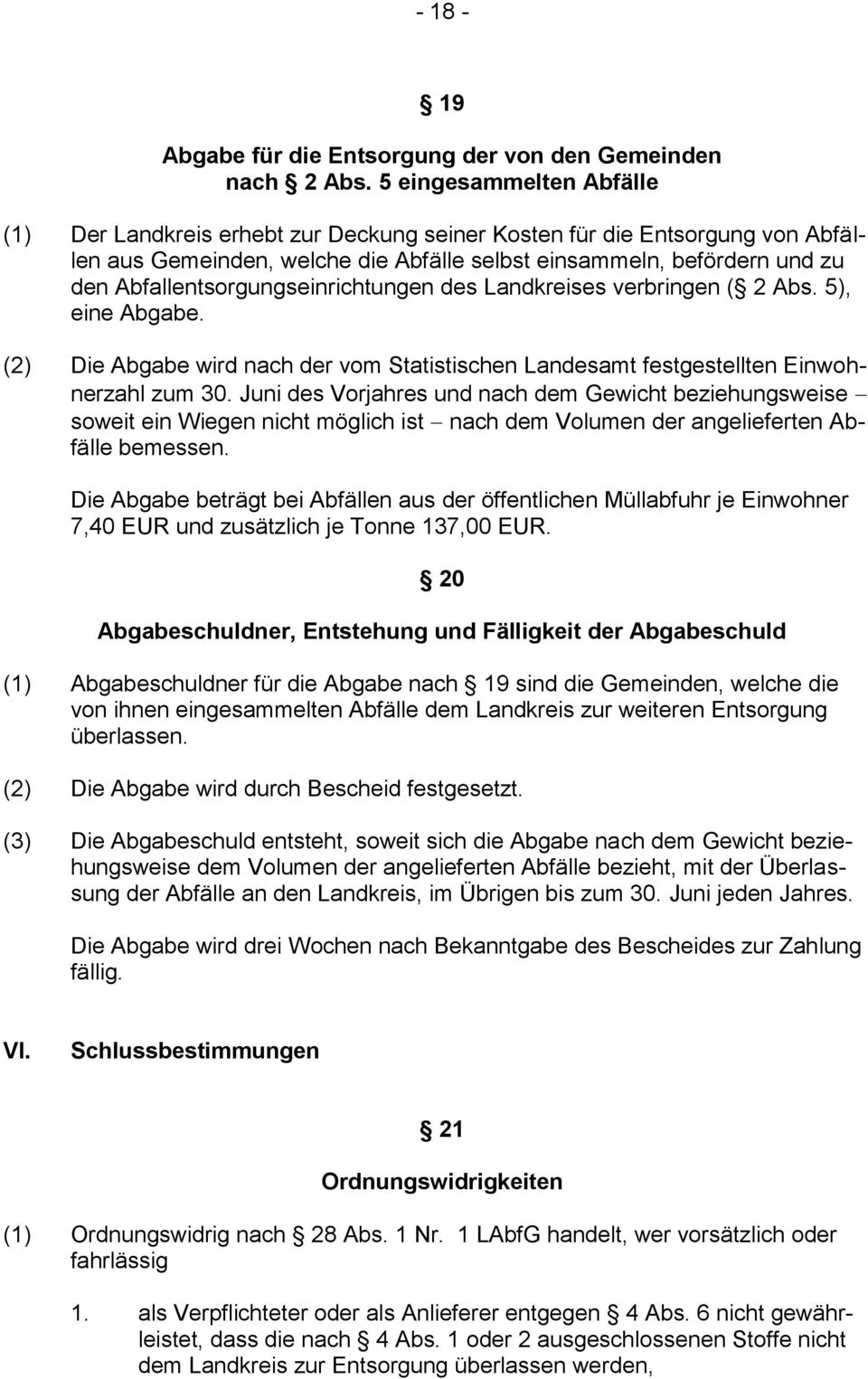 Abfallentsorgungseinrichtungen des Landkreises verbringen ( 2 Abs. 5), eine Abgabe. (2) Die Abgabe wird nach der vom Statistischen Landesamt festgestellten Einwohnerzahl zum 30.