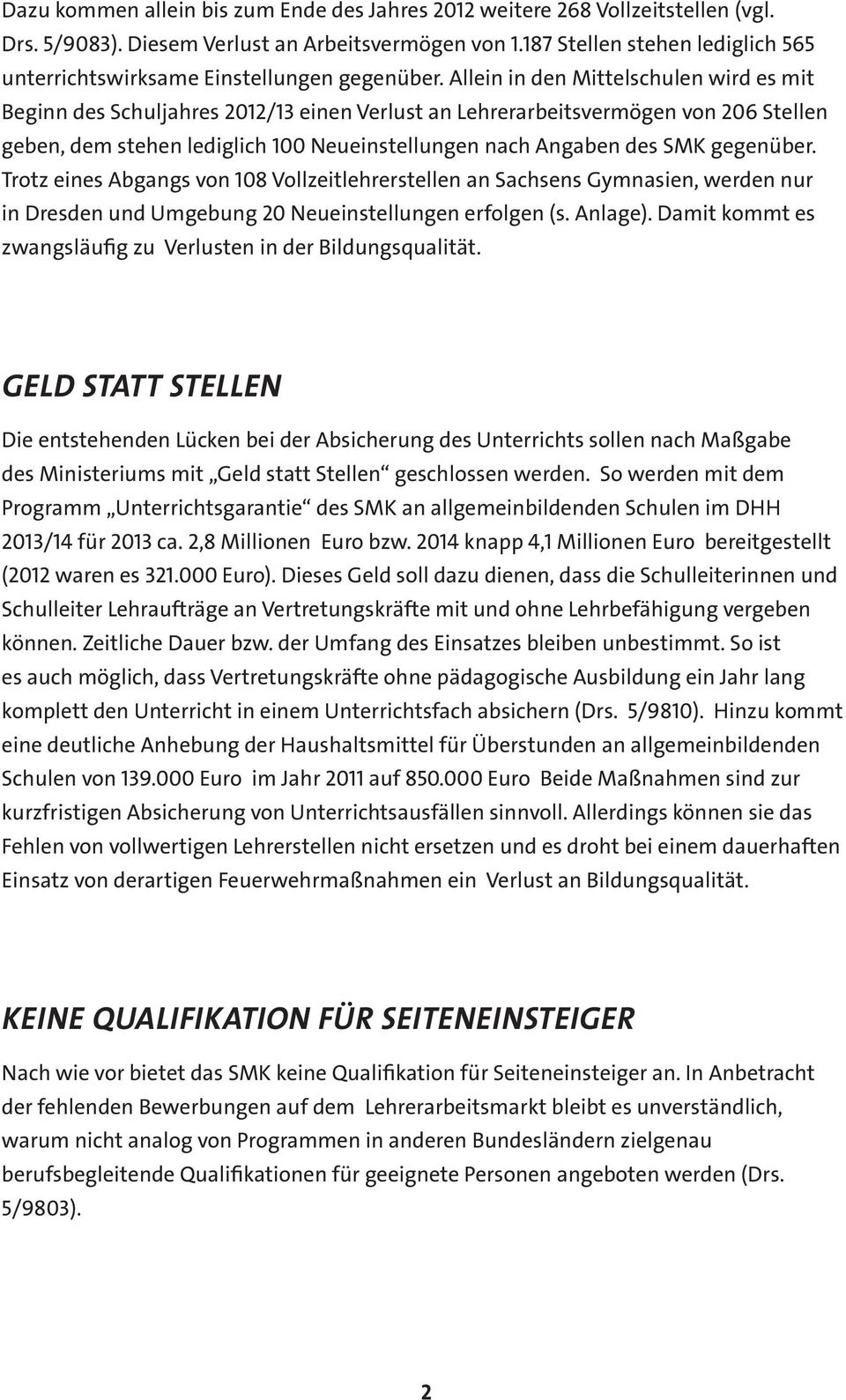 Allein in den Mittelschulen wird es mit Beginn des Schuljahres 2012/13 einen Verlust an Lehrerarbeitsvermögen von 206 Stellen geben, dem stehen lediglich 100 Neueinstellungen nach Angaben des SMK