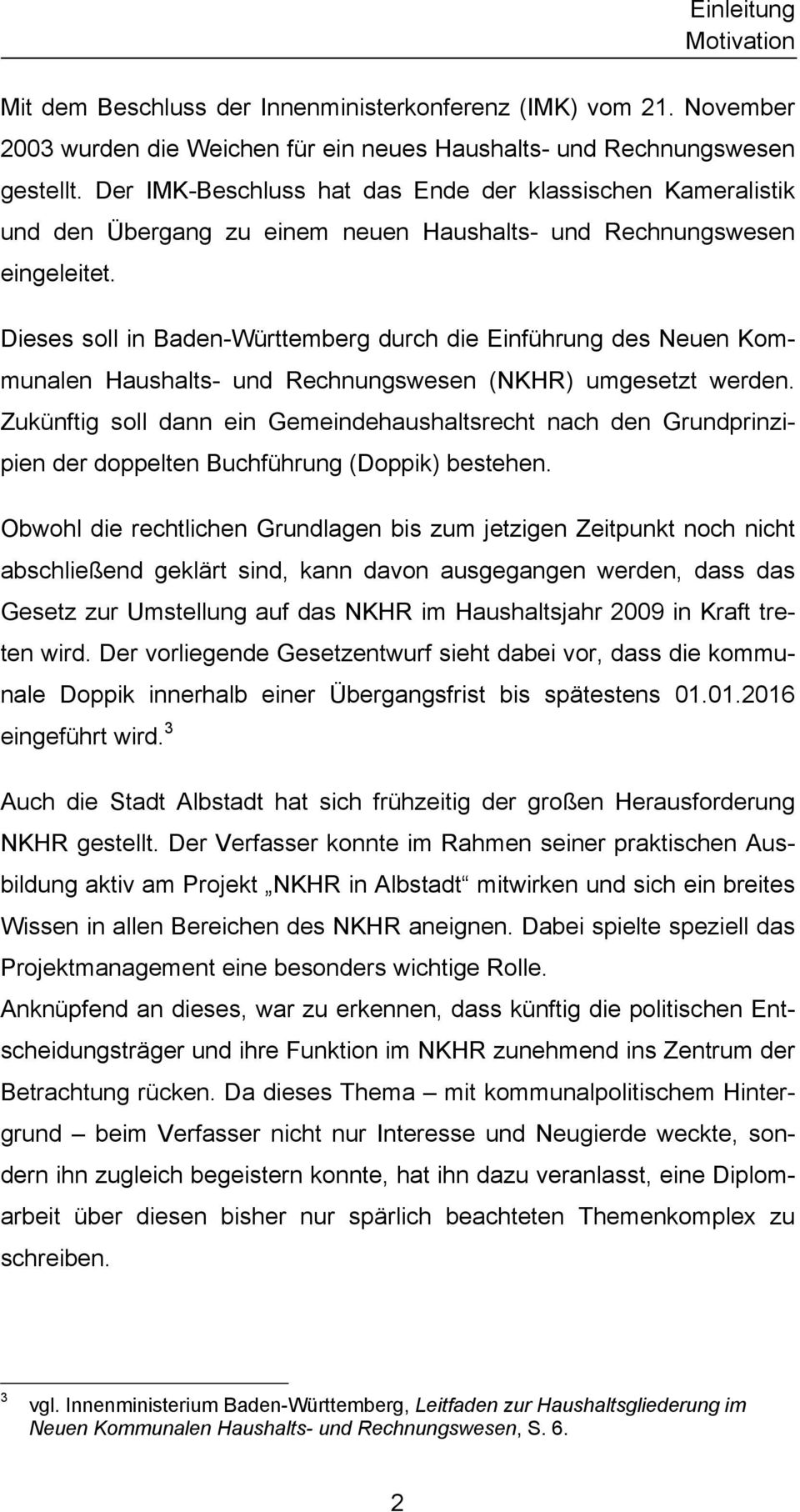 Dieses soll in Baden-Württemberg durch die Einführung des Neuen Kommunalen Haushalts- und Rechnungswesen (NKHR) umgesetzt werden.