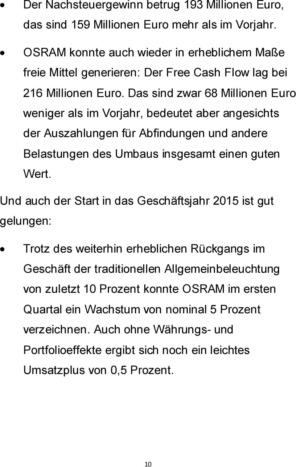 Das sind zwar 68 Millionen Euro weniger als im Vorjahr, bedeutet aber angesichts der Auszahlungen für Abfindungen und andere Belastungen des Umbaus insgesamt einen guten Wert.