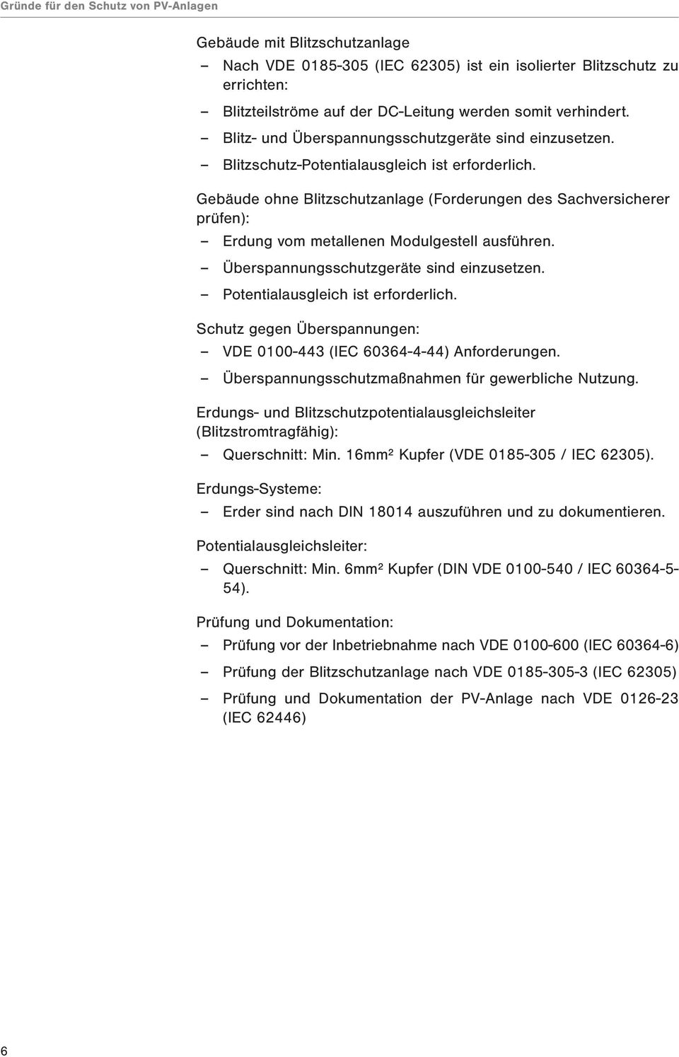 Gebäude ohne Blitzschutzanlage (Forderungen des Sachversicherer prüfen): Erdung vom metallenen Modulgestell ausführen. Überspannungsschutzgeräte sind einzusetzen. Potentialausgleich ist erforderlich.