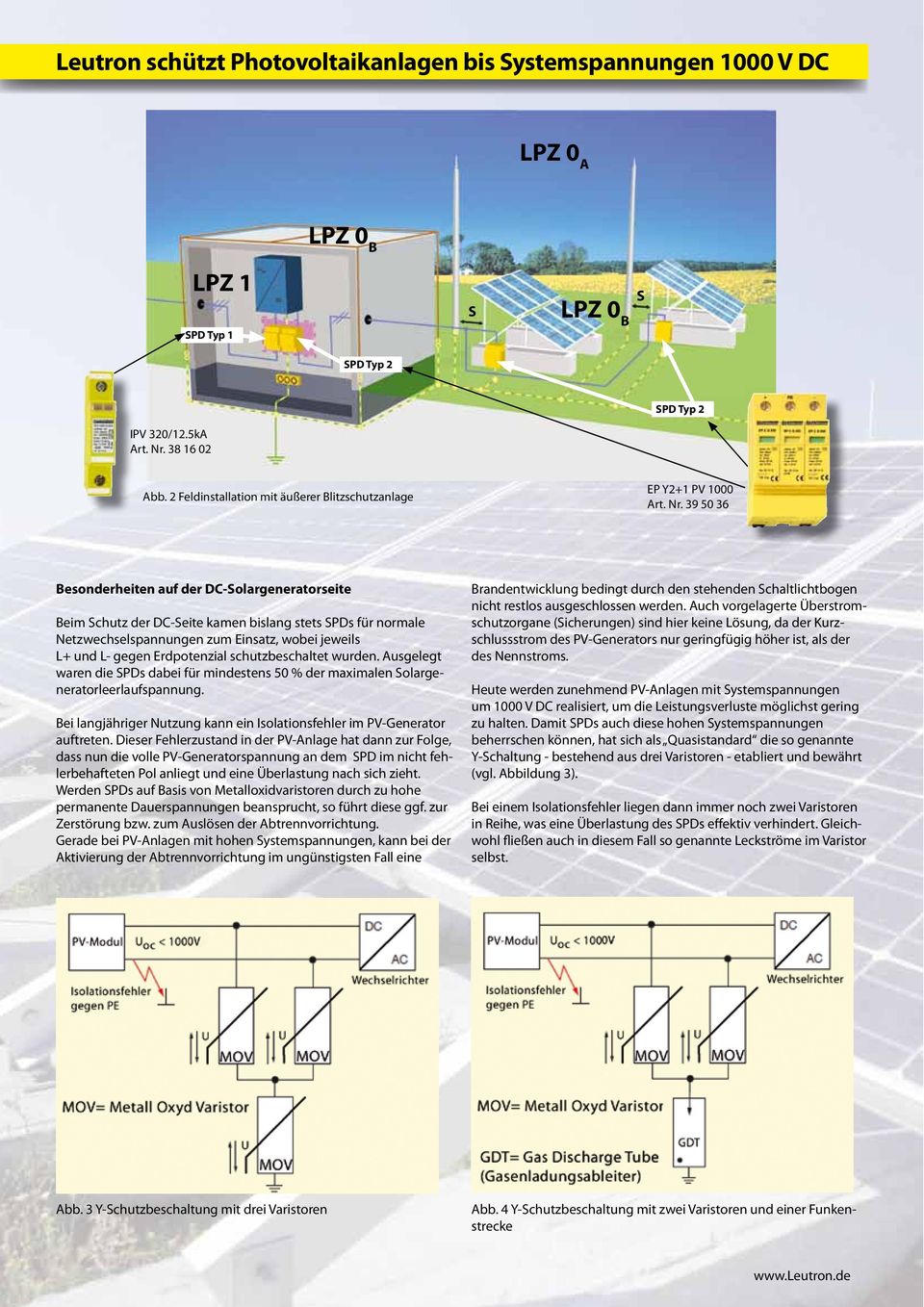 39 50 36 Besonderheiten auf der DC-Solargeneratorseite Beim Schutz der DC-Seite kamen bislang stets SPDs für normale Netzwechselspannungen zum Einsatz, wobei jeweils L+ und L- gegen Erdpotenzial