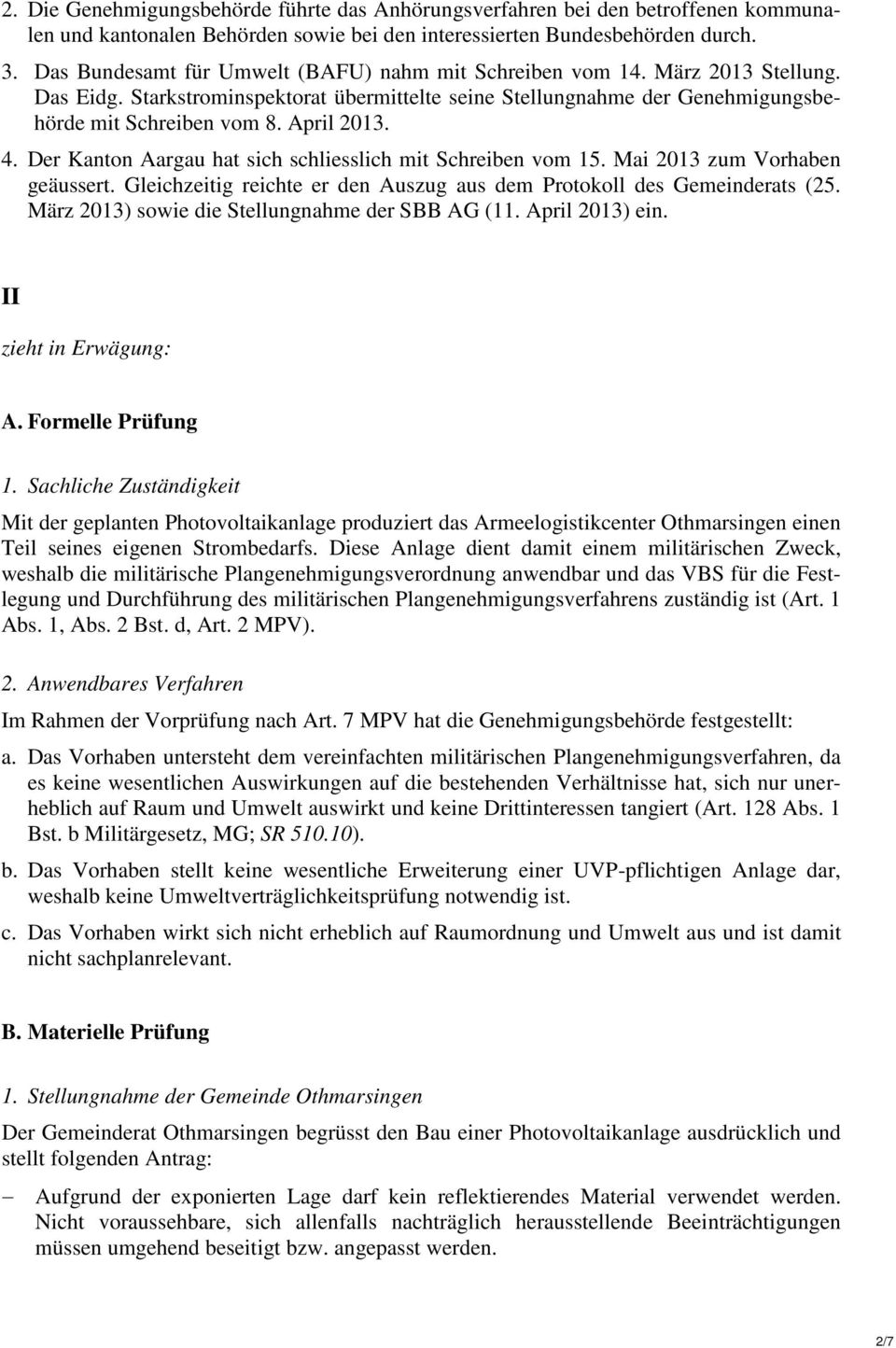 4. Der Kanton Aargau hat sich schliesslich mit Schreiben vom 15. Mai 2013 zum Vorhaben geäussert. Gleichzeitig reichte er den Auszug aus dem Protokoll des Gemeinderats (25.