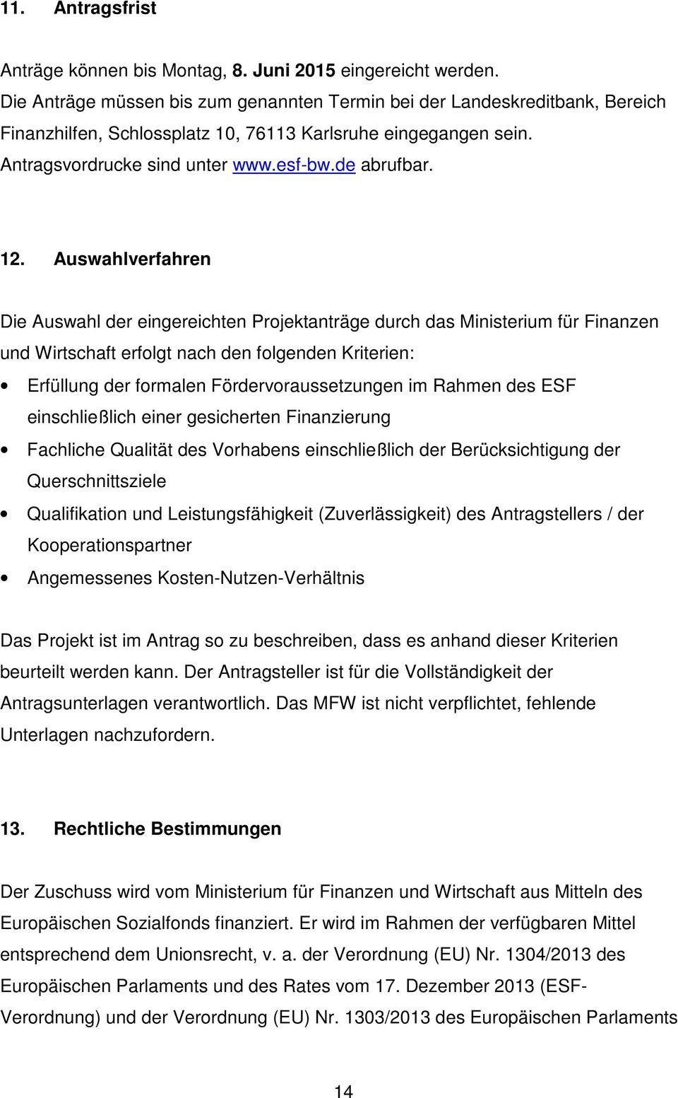 Auswahlverfahren Die Auswahl der eingereichten Projektanträge durch das Ministerium für Finanzen und Wirtschaft erfolgt nach den folgenden Kriterien: Erfüllung der formalen Fördervoraussetzungen im