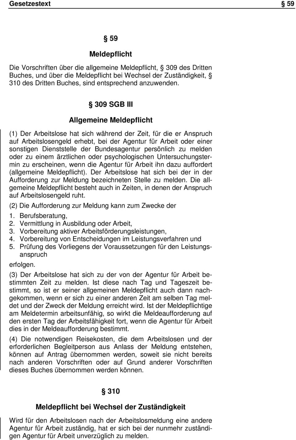 309 SGB III Allgemeine Meldepflicht (1) Der Arbeitslose hat sich während der Zeit, für die er Anspruch auf Arbeitslosengeld erhebt, bei der Agentur für Arbeit oder einer sonstigen Dienststelle der