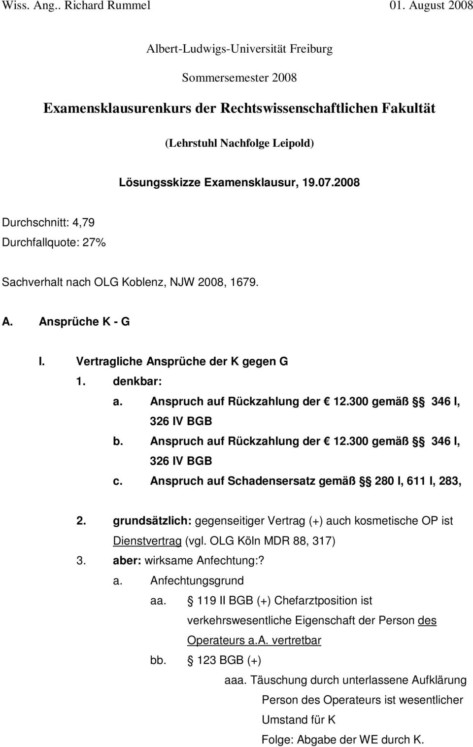 2008 Durchschnitt: 4,79 Durchfallquote: 27% Sachverhalt nach OLG Koblenz, NJW 2008, 1679. A. Ansprüche K - G I. Vertragliche Ansprüche der K gegen G 1. denkbar: a. Anspruch auf Rückzahlung der 12.