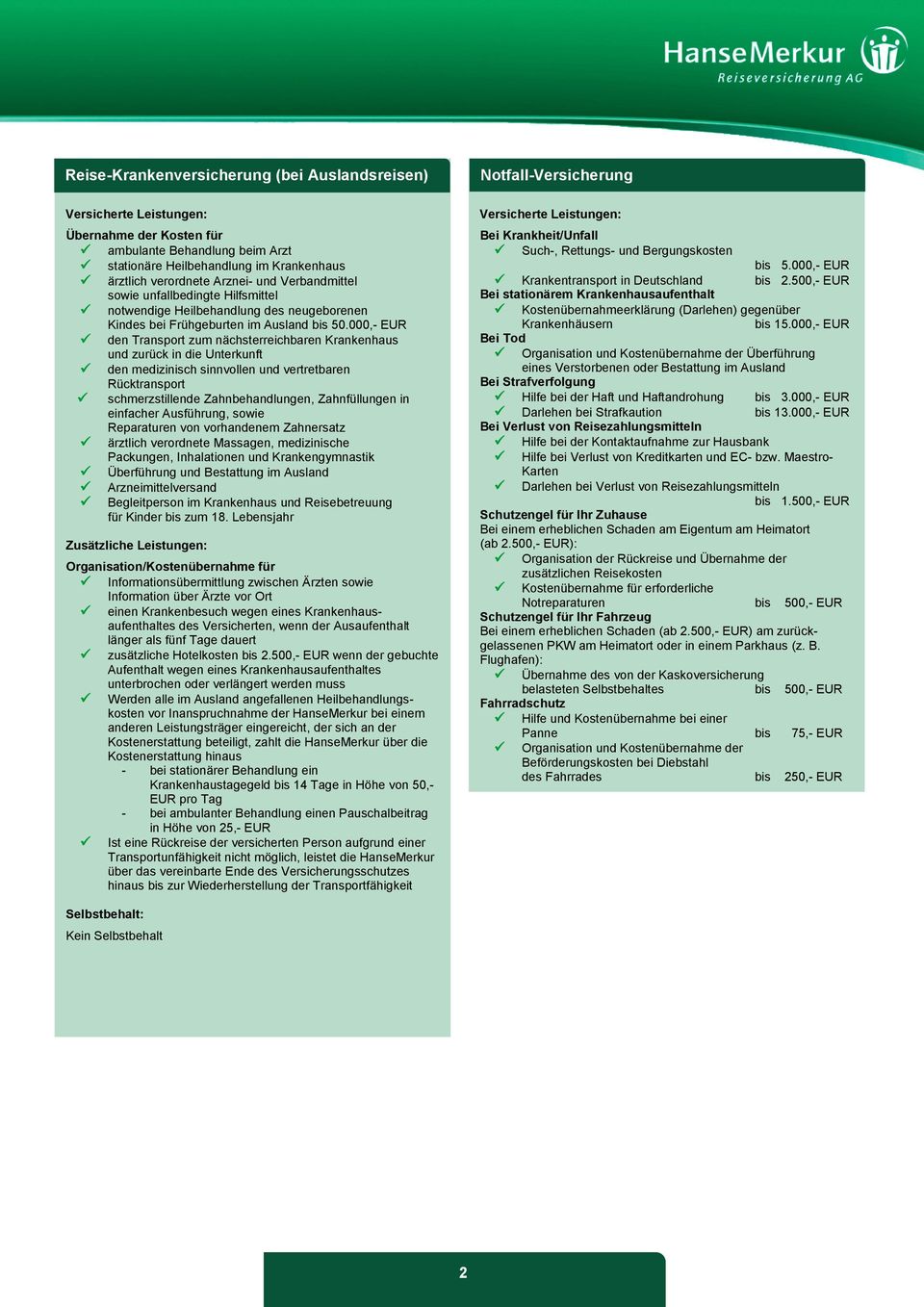 000,- EUR den Transport zum nächsterreichbaren Krankenhaus und zurück in die Unterkunft den medizinisch sinnvollen und vertretbaren Rücktransport schmerzstillende Zahnbehandlungen, Zahnfüllungen in