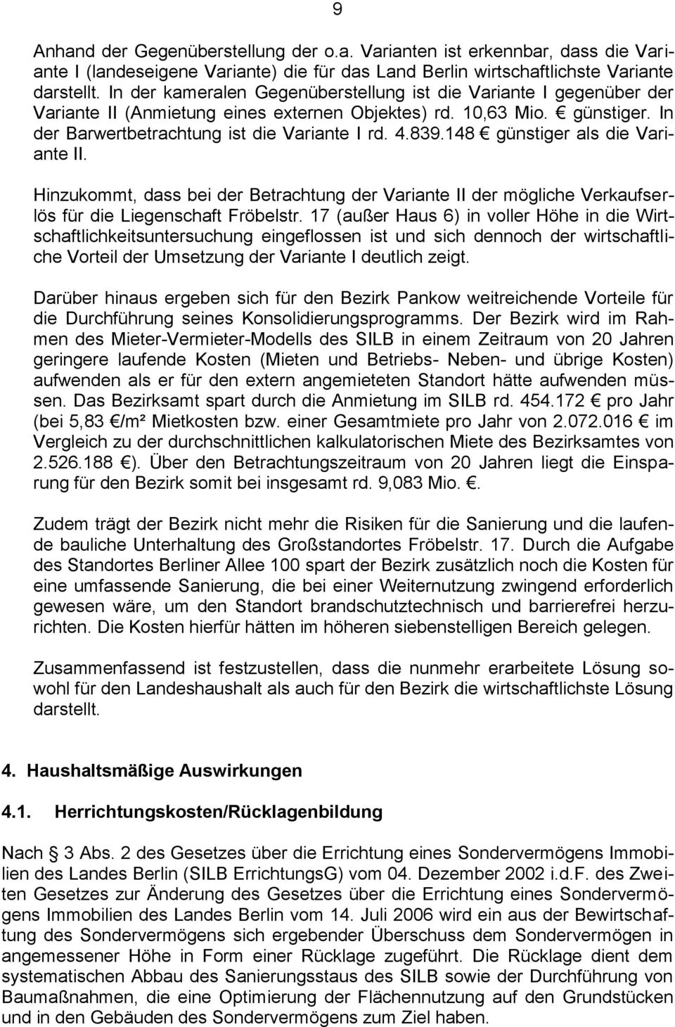 148 günstiger als die Variante II. Hinzukommt, dass bei der Betrachtung der Variante II der mögliche Verkaufserlös für die Liegenschaft Fröbelstr.