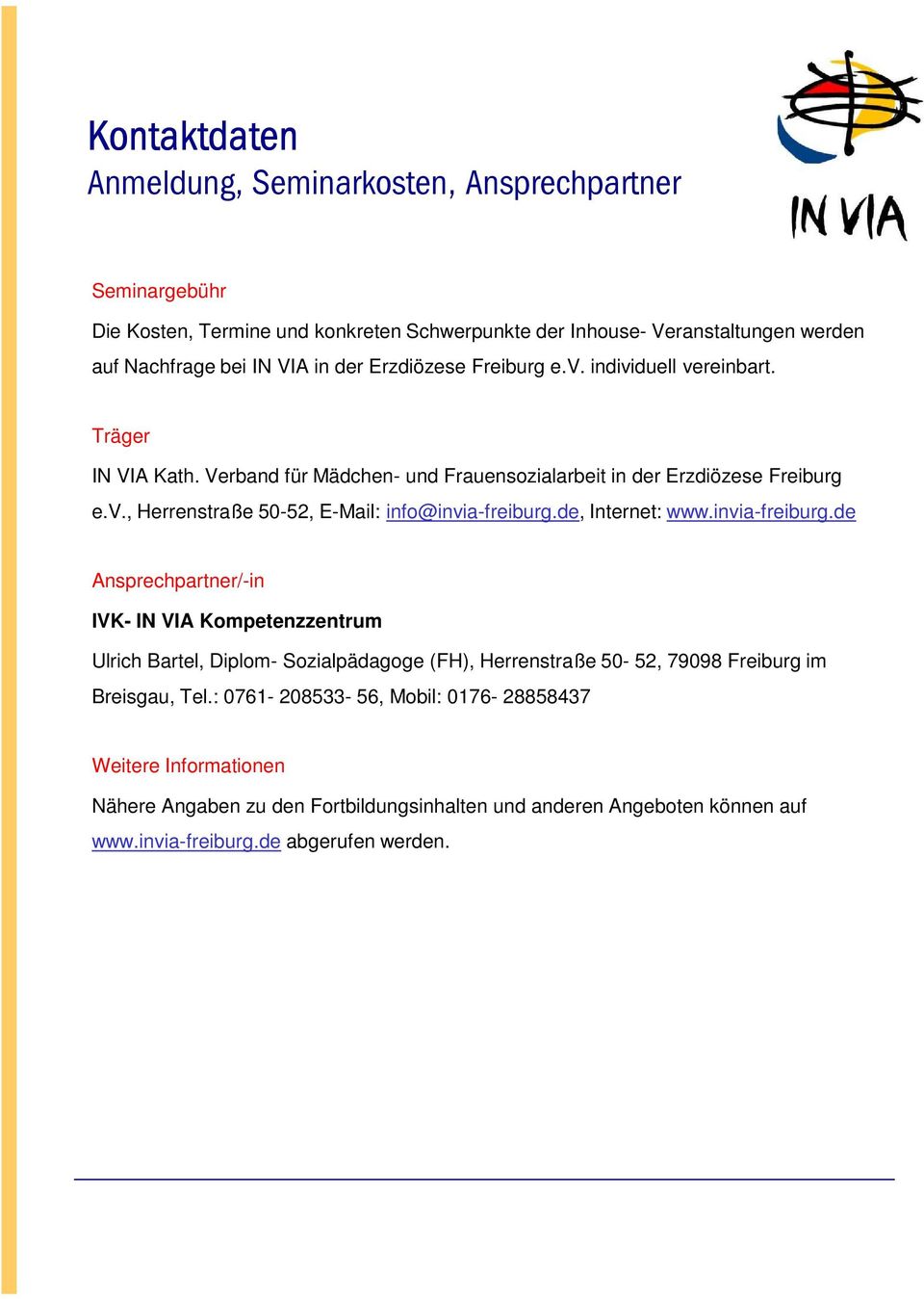 de, Internet: www.invia-freiburg.de Ansprechpartner/-in IVK- IN VIA Kompetenzzentrum Ulrich Bartel, Diplom- Sozialpädagoge (FH), Herrenstraße 50-52, 79098 Freiburg im Breisgau, Tel.