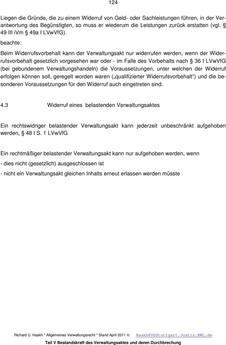 beachte: Beim Widerrufsvorbehalt kann der Verwaltungsakt nur widerrufen werden, wenn der Widerrufsvorbehalt gesetzlich vorgesehen war oder - im Falle des Vorbehalts nach 36 I LVwVfG (bei gebundenem