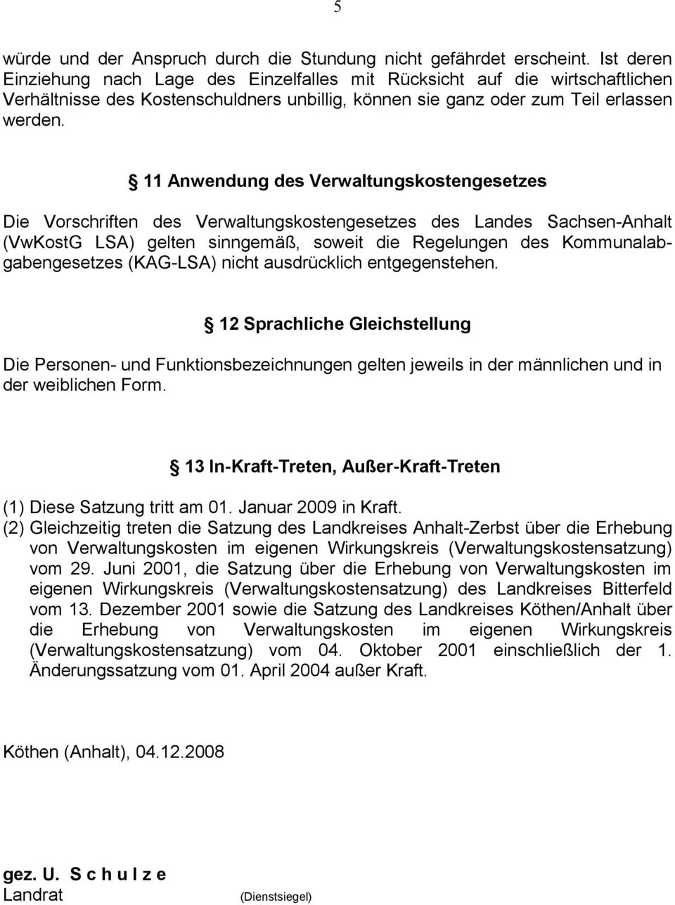 Anwendung des Verwaltungskostengesetzes Die Vorschriften des Verwaltungskostengesetzes des Landes Sachsen-Anhalt (VwKostG LSA) gelten sinngemäß, soweit die Regelungen des Kommunalabgabengesetzes