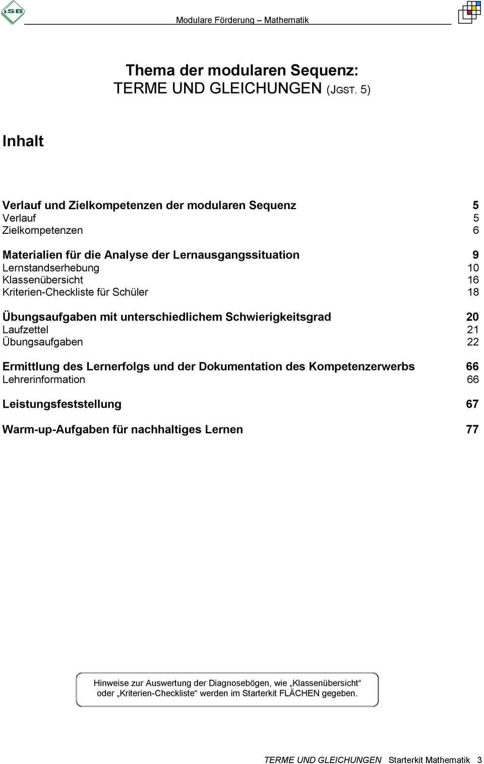 Klassenübersicht 16 Kriterien-Checkliste für Schüler 18 Übungsaufgaben mit unterschiedlichem Schwierigkeitsgrad 20 Laufzettel 21 Übungsaufgaben 22 Ermittlung des Lernerfolgs und