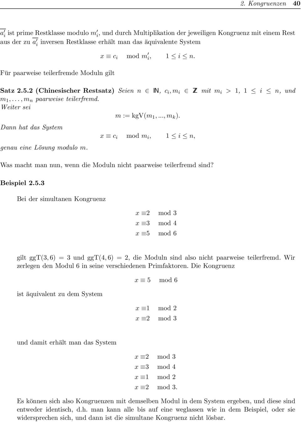 ..,m k ). Dann hat das System genau eine Lösung modulo m. x c i mod m i, 1 i n, Was macht man nun, wenn die Moduln nicht paarweise teilerfremd sind? Beispiel 2.5.