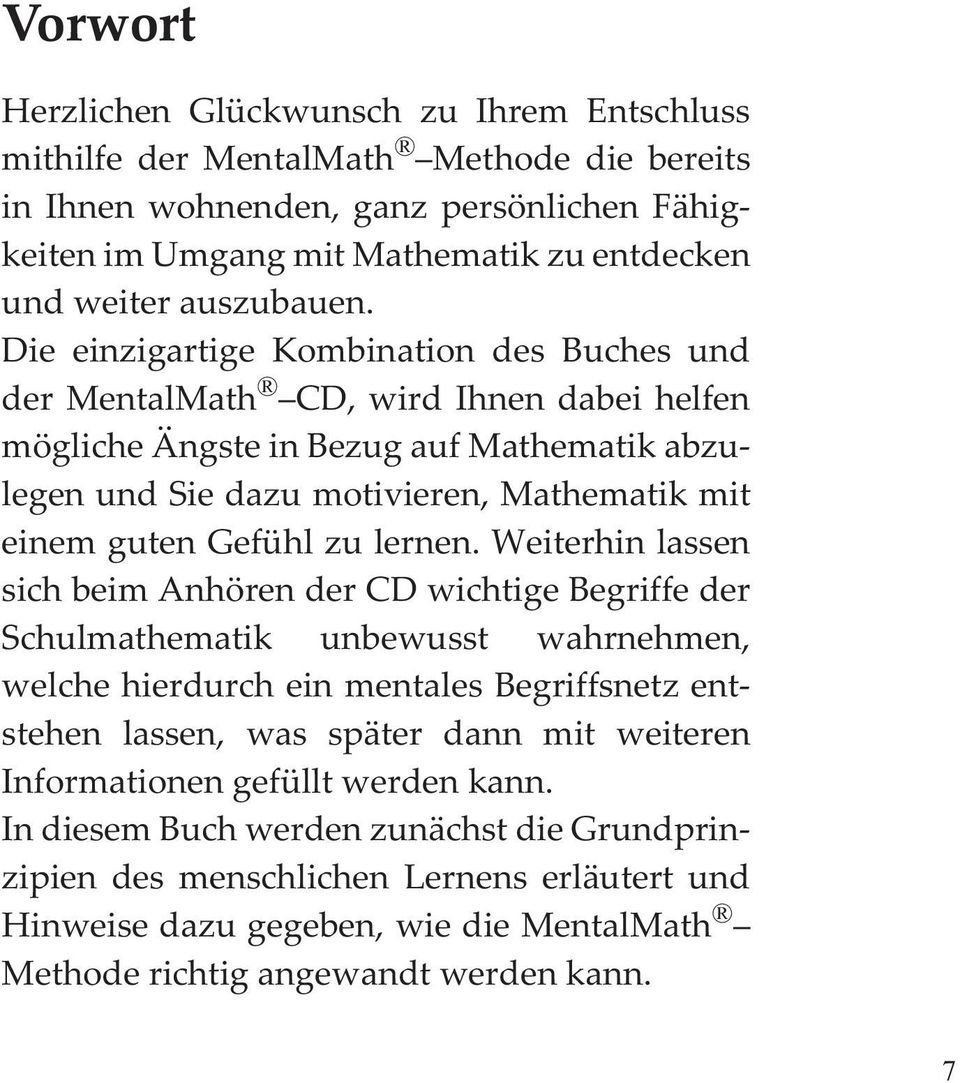 Die einzigartige Kombination des Buches und der MentalMath CD, wird Ihnen dabei helfen mögliche Ängste in Bezug auf Mathematik abzulegen und Sie dazu motivieren, Mathematik mit einem guten Gefühl zu