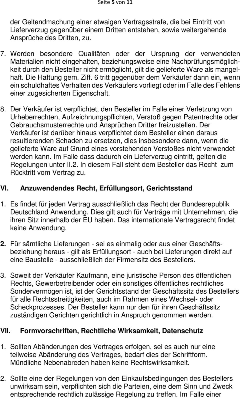 Ware als mangelhaft. Die Haftung gem. Ziff. 6 tritt gegenüber dem Verkäufer dann ein, wenn ein schuldhaftes Verhalten des Verkäufers vorliegt oder im Falle des Fehlens einer zugesicherten Eigenschaft.