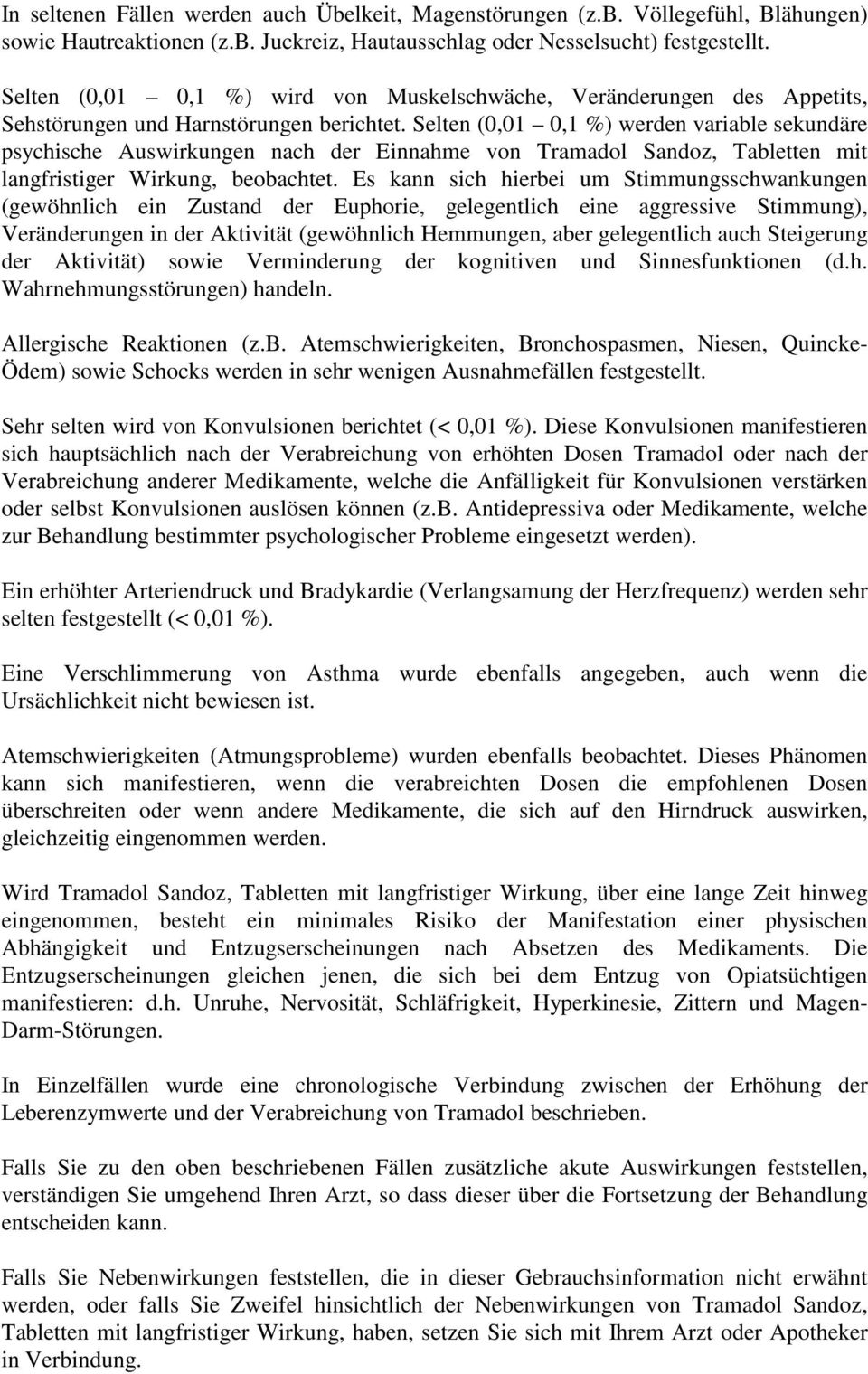 Selten (0,01 0,1 %) werden variable sekundäre psychische Auswirkungen nach der Einnahme von Tramadol Sandoz, Tabletten mit langfristiger Wirkung, beobachtet.