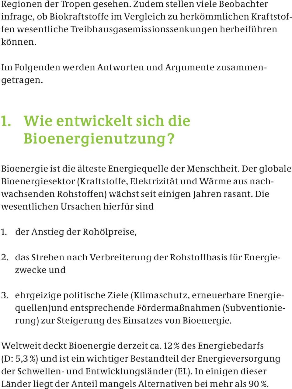 Der globale Bioenergiesektor (Kraftstoffe, Elektrizität und Wärme aus nachwachsenden Rohstoffen) wächst seit einigen Jahren rasant. Die wesentlichen Ursachen hierfür sind 1.