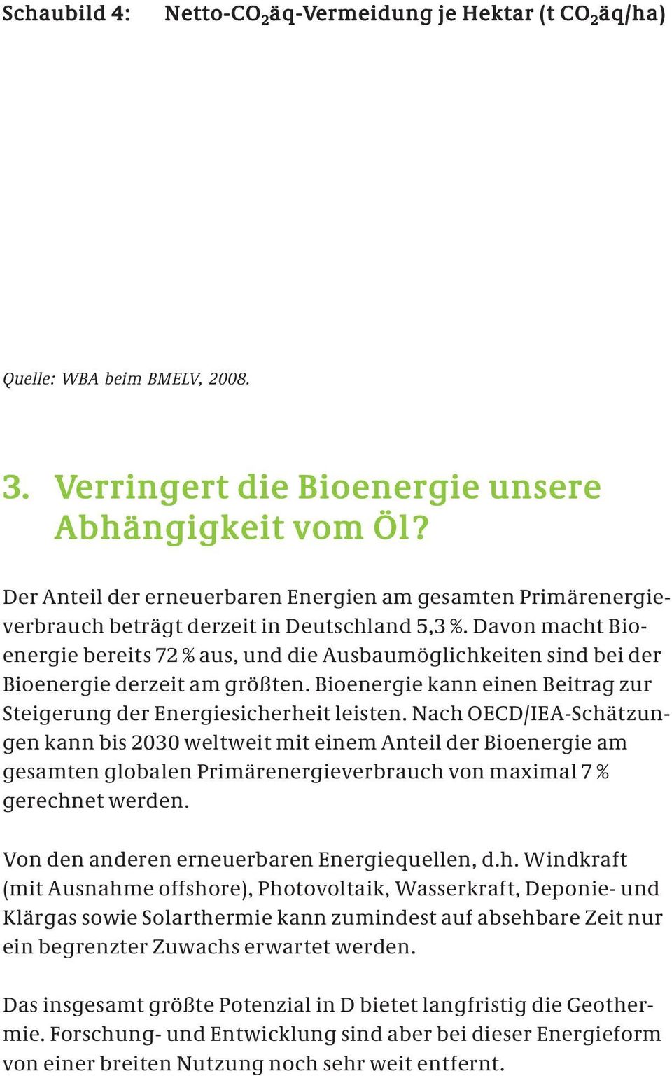 Davon macht Bioenergie bereits 72 % aus, und die Ausbaumöglichkeiten sind bei der Bioenergie derzeit am größten. Bioenergie kann einen Beitrag zur Steigerung der Energiesicherheit leisten.