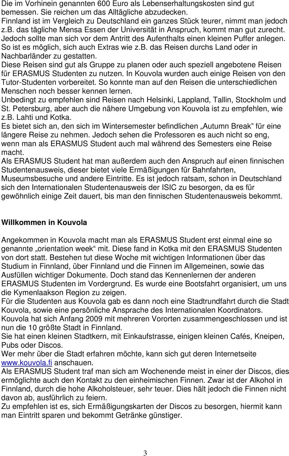 Jedoch sollte man sich vor dem Antritt des Aufenthalts einen kleinen Puffer anlegen. So ist es möglich, sich auch Extras wie z.b. das Reisen durchs Land oder in Nachbarländer zu gestatten.