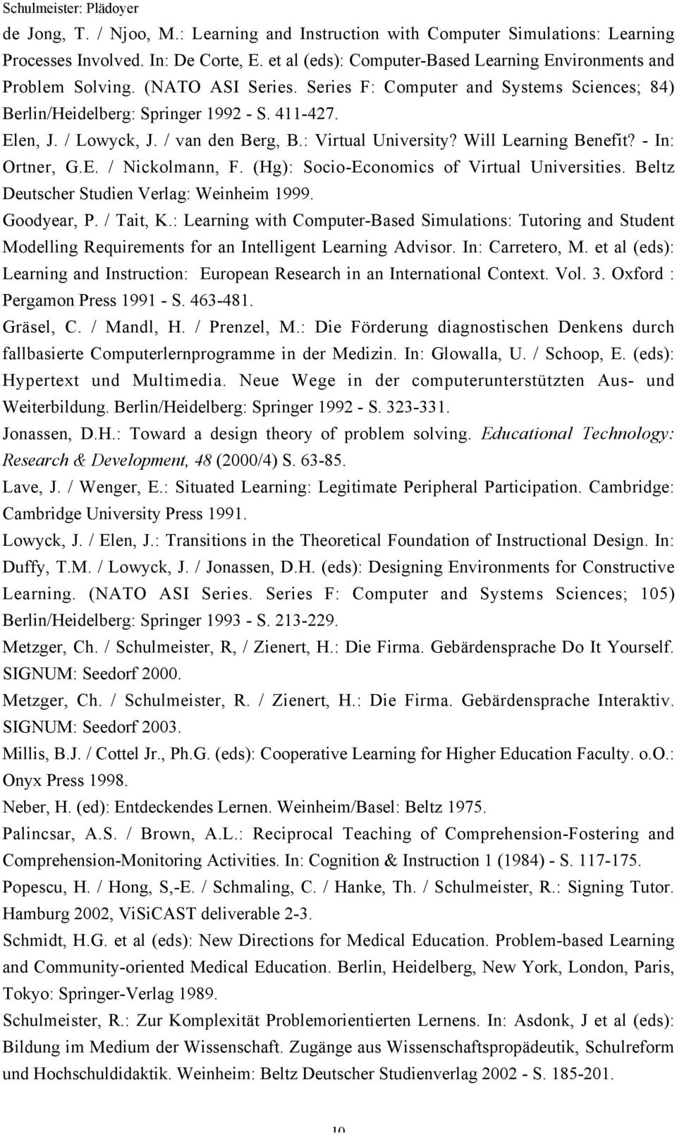 - In: Ortner, G.E. / Nickolmann, F. (Hg): Socio-Economics of Virtual Universities. Beltz Deutscher Studien Verlag: Weinheim 1999. Goodyear, P. / Tait, K.