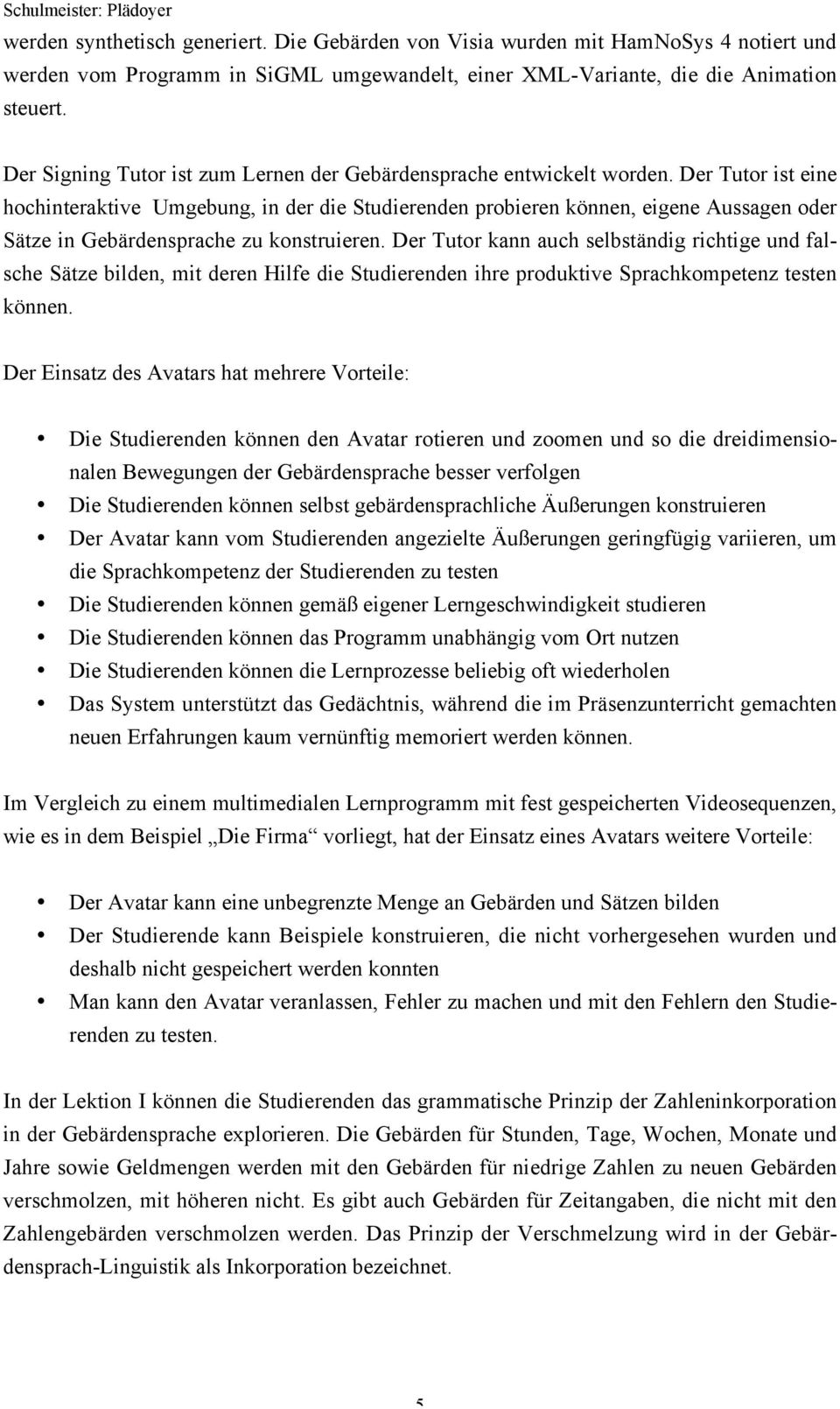 Der Tutor ist eine hochinteraktive Umgebung, in der die Studierenden probieren können, eigene Aussagen oder Sätze in Gebärdensprache zu konstruieren.