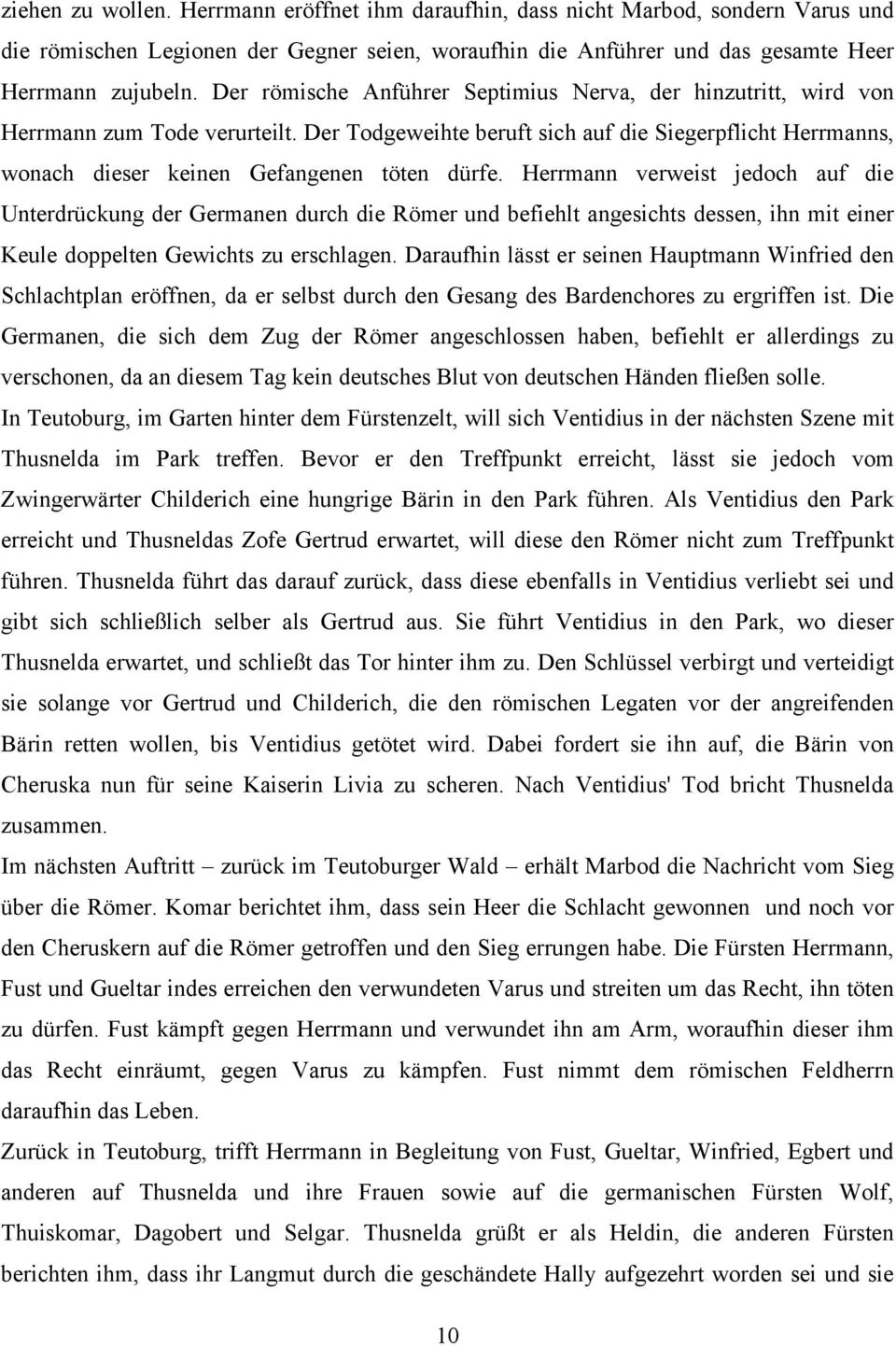 Herrmann verweist jedoch auf die Unterdrückung der Germanen durch die Römer und befiehlt angesichts dessen, ihn mit einer Keule doppelten Gewichts zu erschlagen.