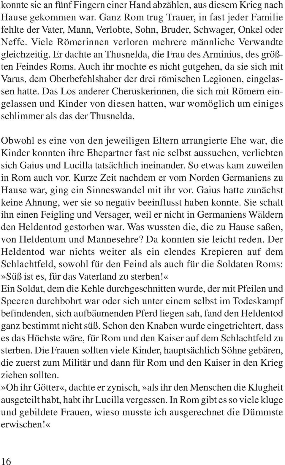 Er dachte an Thusnelda, die Frau des Arminius, des größten Feindes Roms. Auch ihr mochte es nicht gutgehen, da sie sich mit Varus, dem Oberbefehlshaber der drei römischen Legionen, eingelassen hatte.