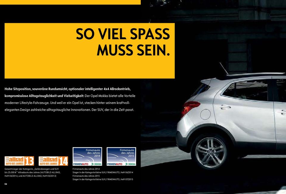moderner Lifestyle-Fahrzeuge. Und weil er ein Opel ist, stecken hinter seinem kraftvolleleganten Design zahlreiche alltagstaugliche Innovationen. Der SUV, der in die Zeit passt.