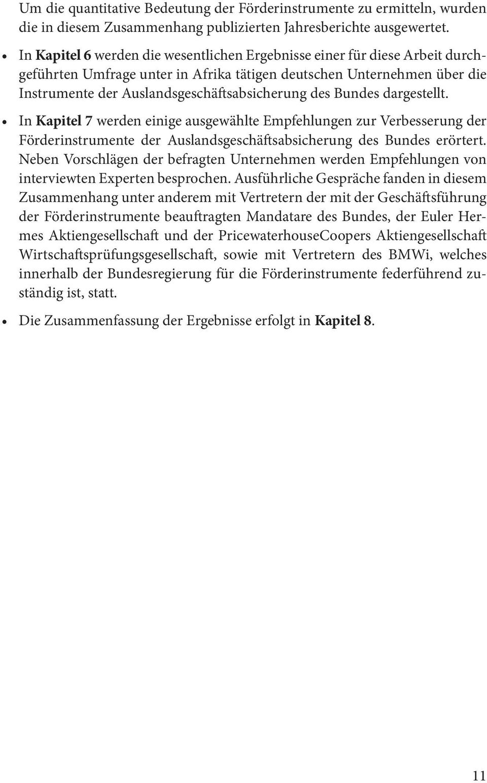 Bundes dargestellt. In Kapitel 7 werden einige ausgewählte Empfehlungen zur Verbesserung der Förderinstrumente der Auslandsgeschäftsabsicherung des Bundes erörtert.