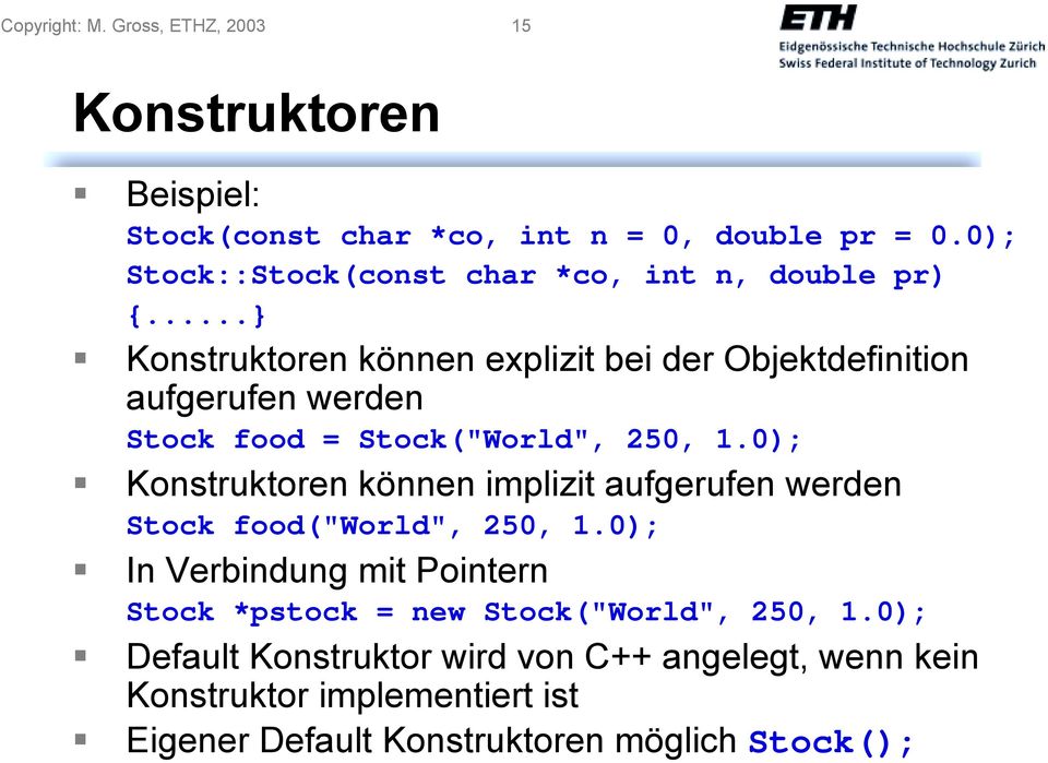 Konstruktoren können explizit bei der Objektdefinition aufgerufen werden Stock food = Stock("World", 250, 1.0);!