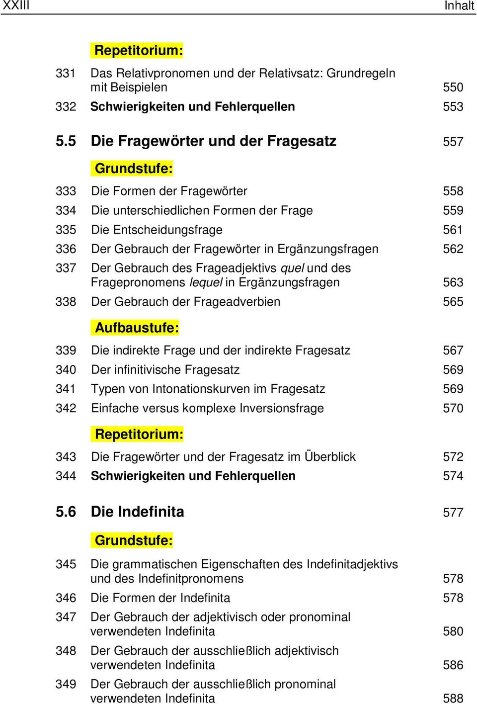 Ergänzungsfragen 562 337 Der Gebrauch des Frageadjektivs quel und des Fragepronomens lequel in Ergänzungsfragen 563 338 Der Gebrauch der Frageadverbien 565 339 Die indirekte Frage und der indirekte