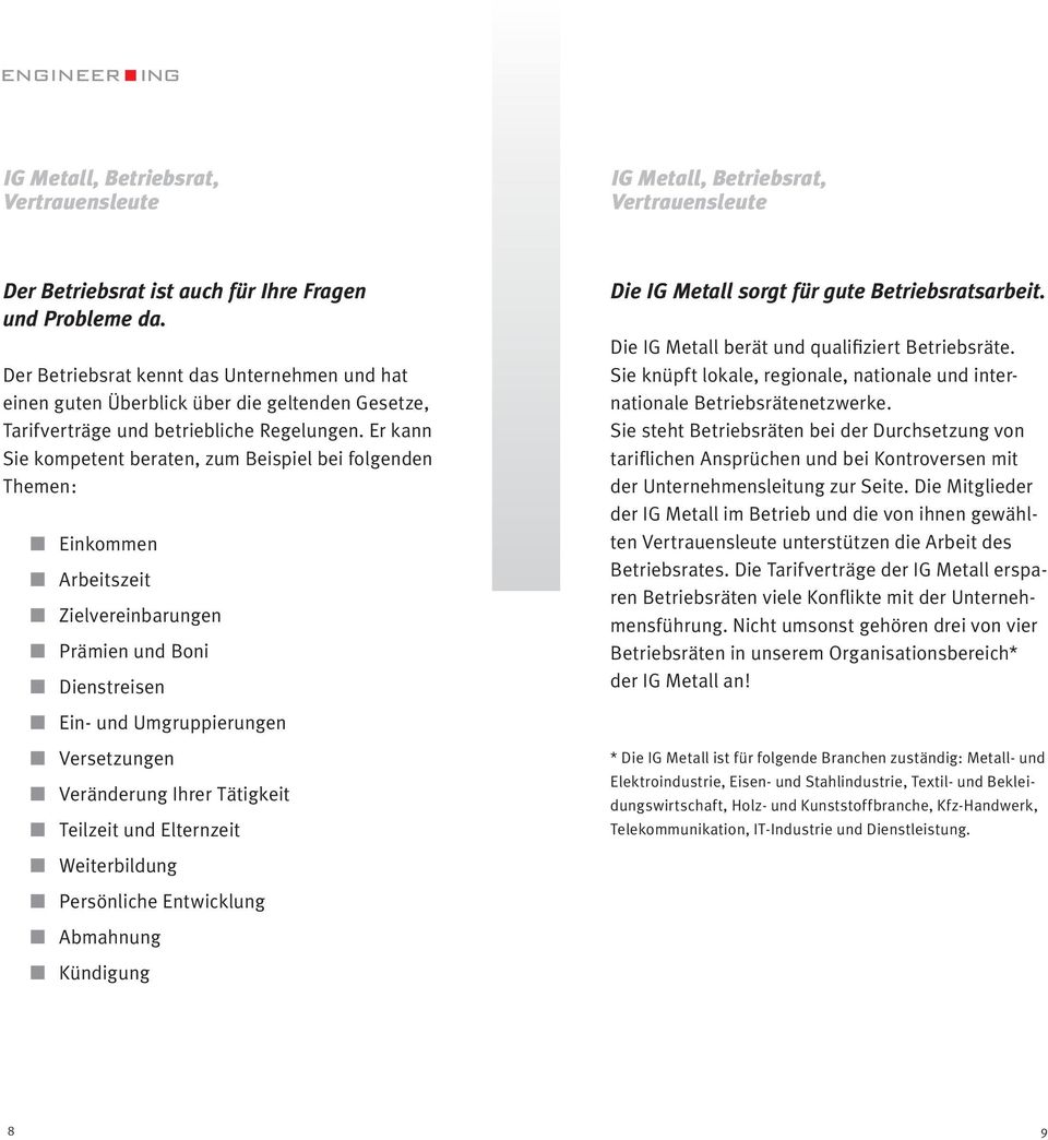 Er kann Sie kompetent beraten, zum Beispiel bei folgenden Themen: Einkommen Arbeitszeit Zielvereinbarungen Prämien und Boni Dienstreisen Die IG Metall sorgt für gute Betriebsratsarbeit.