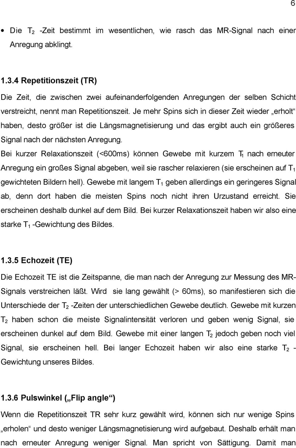 Je mehr Spins sich in dieser Zeit wieder erholt haben, desto größer ist die Längsmagnetisierung und das ergibt auch ein größeres Signal nach der nächsten Anregung.