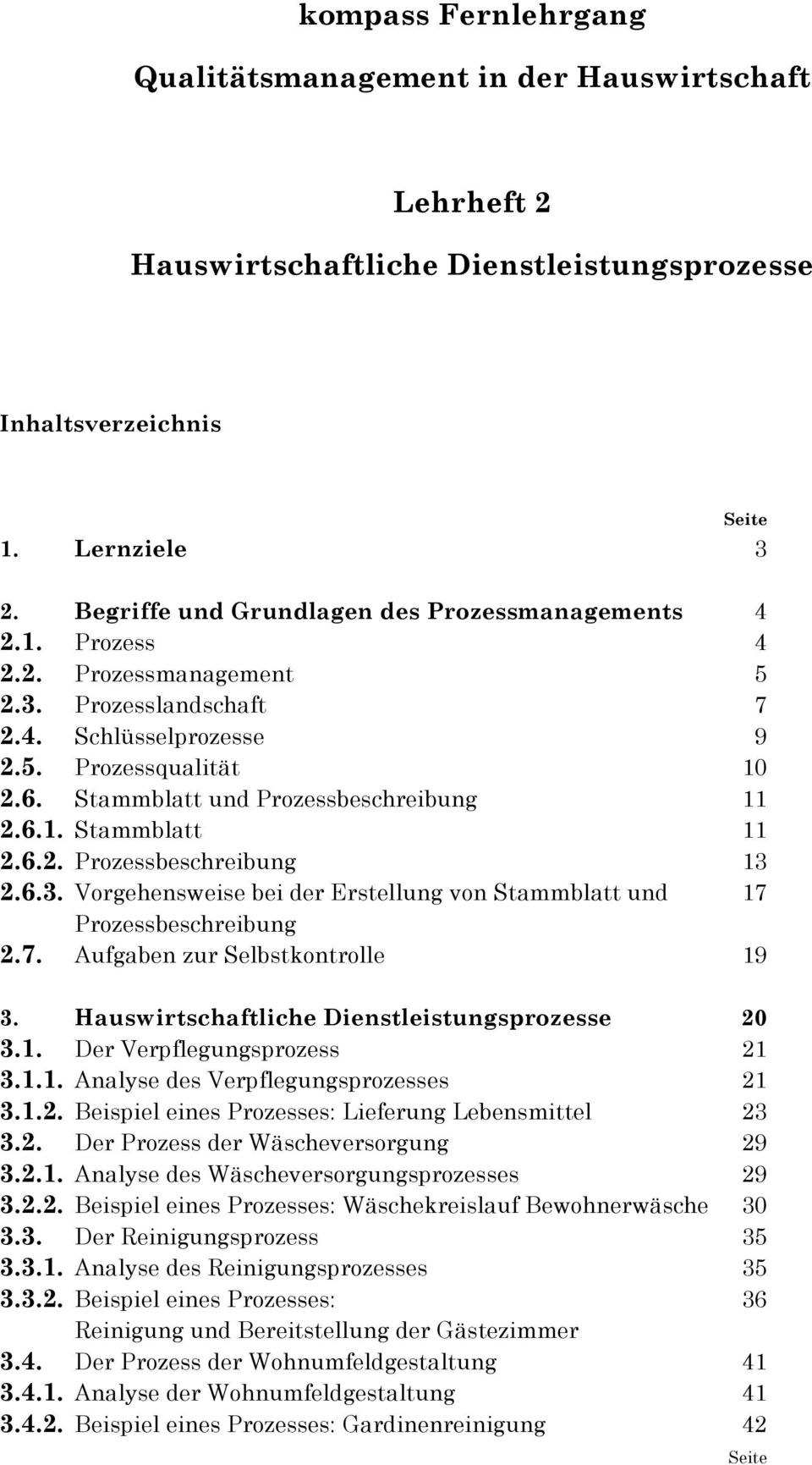 7. Aufgaben zur Selbstkontrolle 19 3. Hauswirtschaftliche Dienstleistungsprozesse 20 3.1. Der Verpflegungsprozess 21 3.1.1. Analyse des Verpflegungsprozesses 21 3.1.2. Beispiel eines Prozesses: Lieferung Lebensmittel 23 3.