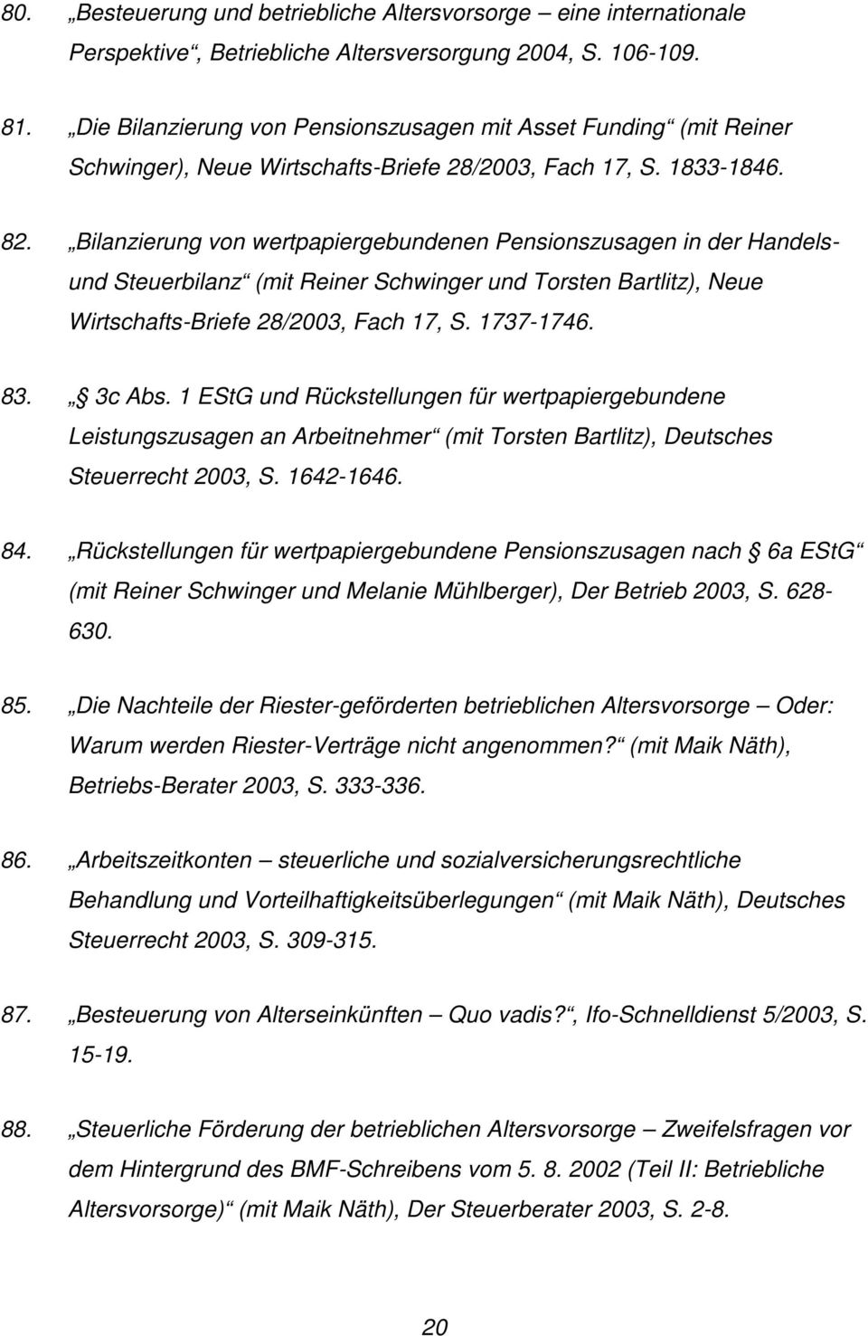 Bilanzierung von wertpapiergebundenen Pensionszusagen in der Handels- und Steuerbilanz (mit Reiner Schwinger und Torsten Bartlitz), Neue Wirtschafts-Briefe 28/2003, Fach 17, S. 1737-1746. 83. 3c Abs.