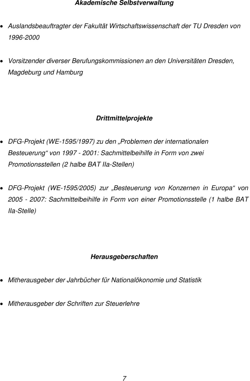 Sachmittelbeihilfe in Form von zwei Promotionsstellen (2 halbe BAT IIa-Stellen) DFG-Projekt (WE-1595/2005) zur Besteuerung von Konzernen in Europa von 2005-2007: