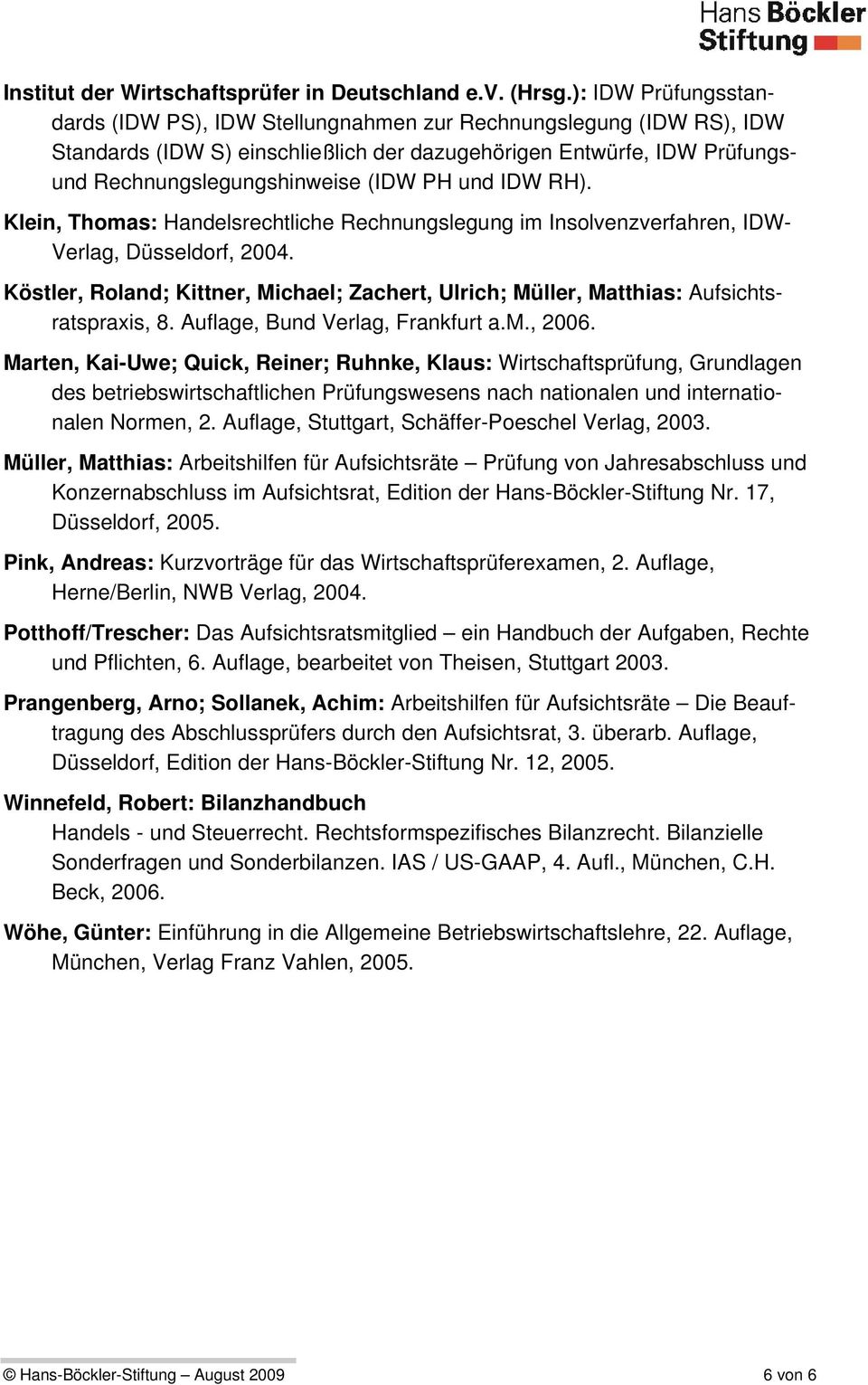 und IDW RH). Klein, Thomas: Handelsrechtliche Rechnungslegung im Insolvenzverfahren, IDW- Verlag, Düsseldorf, 2004.