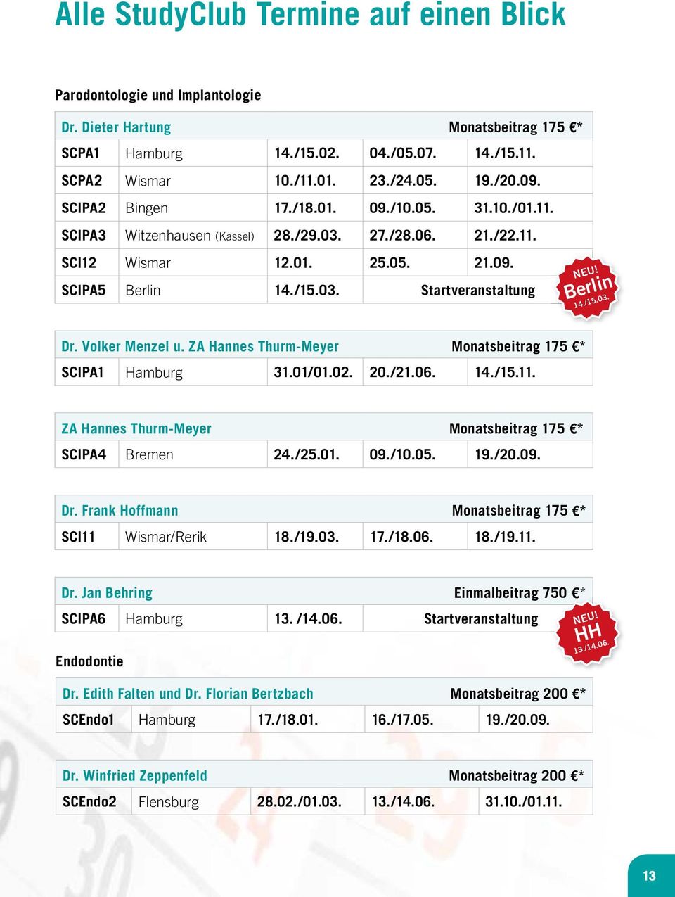 Berlin 14./15.03. Dr. Volker Menzel u. ZA Hannes Thurm-Meyer Monatsbeitrag 175 * SCIPA1 Hamburg 31.01/01.02. 20./21.06. 14./15.11. ZA Hannes Thurm-Meyer Monatsbeitrag 175 * SCIPA4 Bremen 24./25.01. 09.