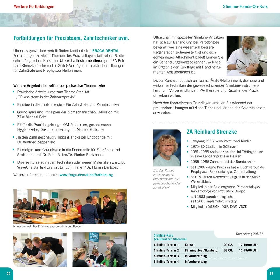 die sehr erfolgreichen Kurse zur Ultraschallinstrumentierung mit ZA Reinhard Strenzke (siehe rechte Seite): Vorträge mit praktischen Übungen für Zahnärzte und Prophylaxe-Helferinnen.
