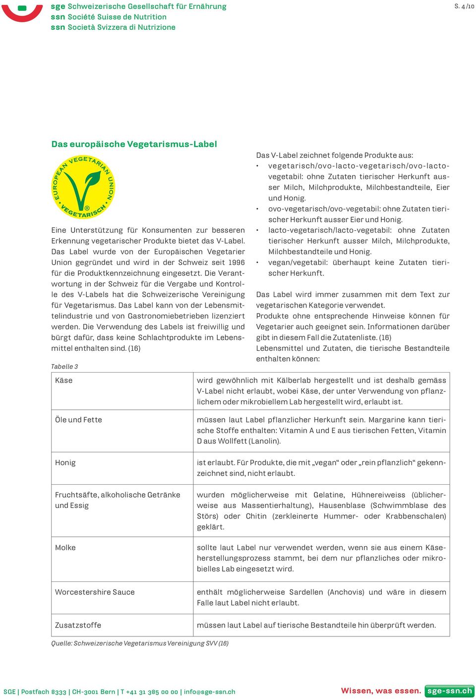 Die Verantwortung in der Schweiz für die Vergabe und Kontrolle des V-Labels hat die Schweizerische Vereinigung für Vegetarismus.