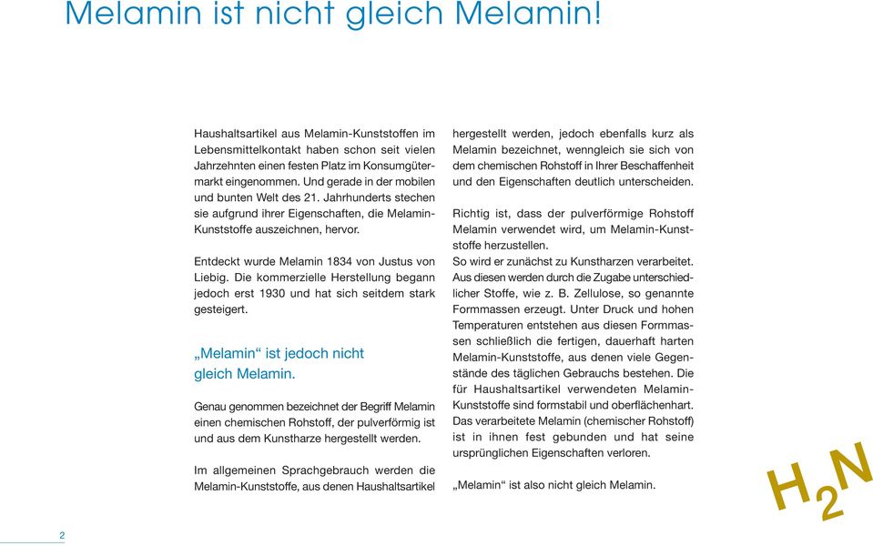 Entdeckt wurde Melamin 1834 von Justus von Liebig. Die kommerzielle Herstellung begann jedoch erst 1930 und hat sich seitdem stark gesteigert. Melamin ist jedoch nicht gleich Melamin.