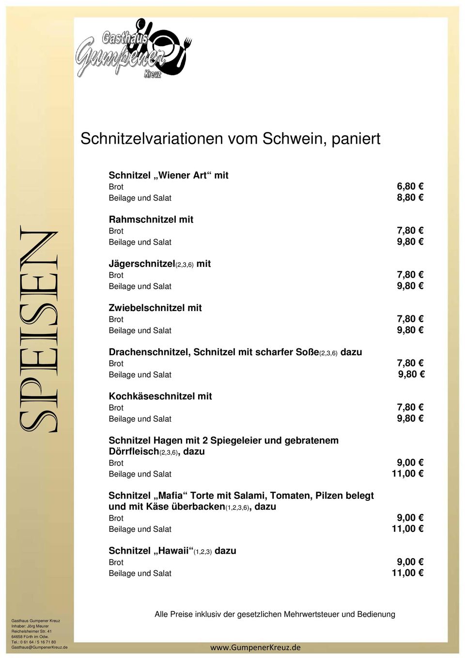 7,80 Beilage und Salat 9,80 Kochkäseschnitzel mit Brot 7,80 Beilage und Salat 9,80 Schnitzel Hagen mit 2 Spiegeleier und gebratenem Dörrfleisch(2,3,6), dazu Brot 9,00 Beilage und